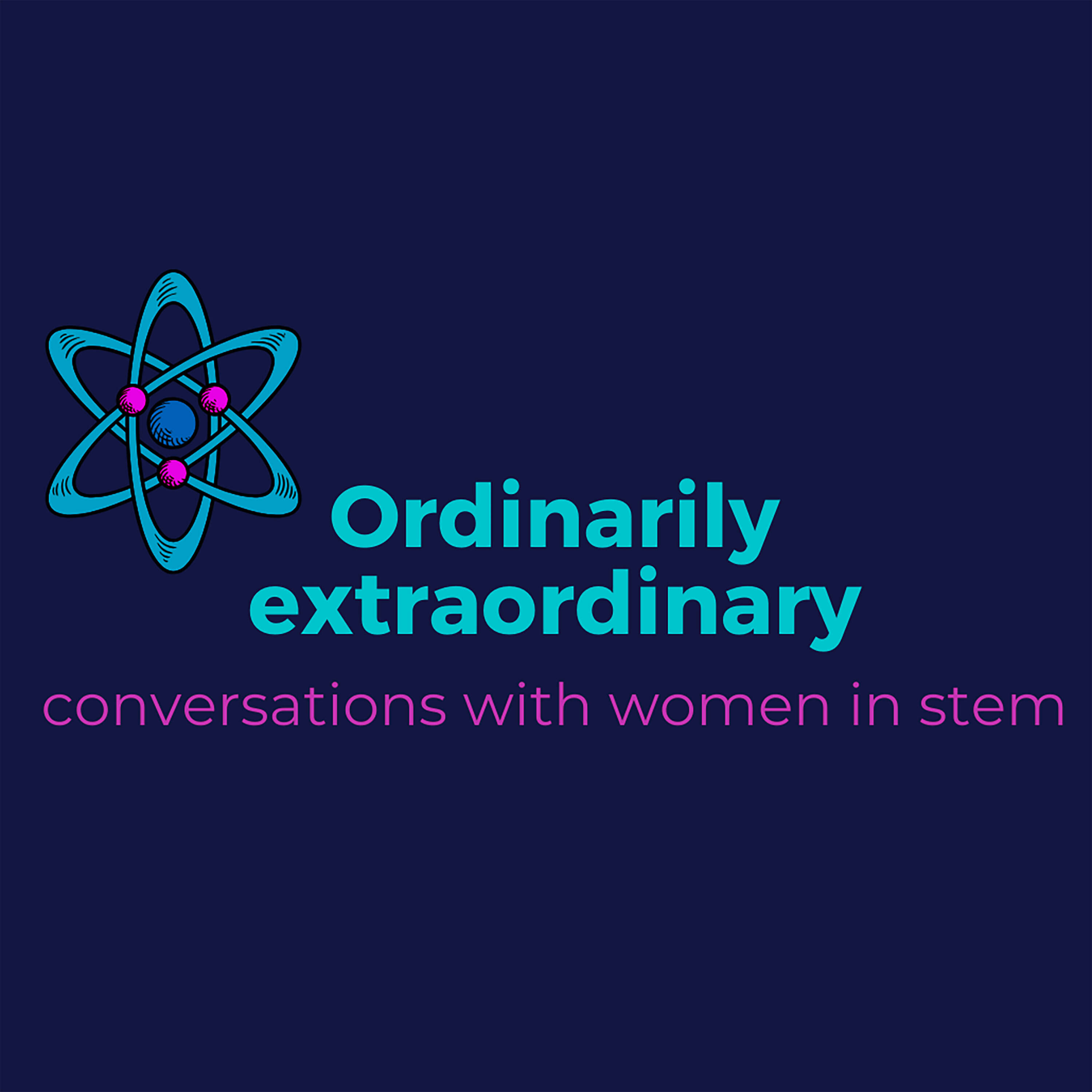Ordinarily Extraordinary - Conversations with women in STEM 