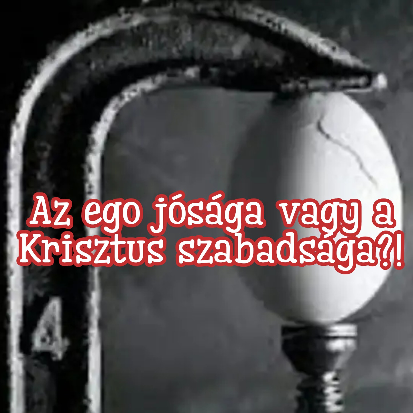 Az ego jósága vagy a Krisztus szabadsága.