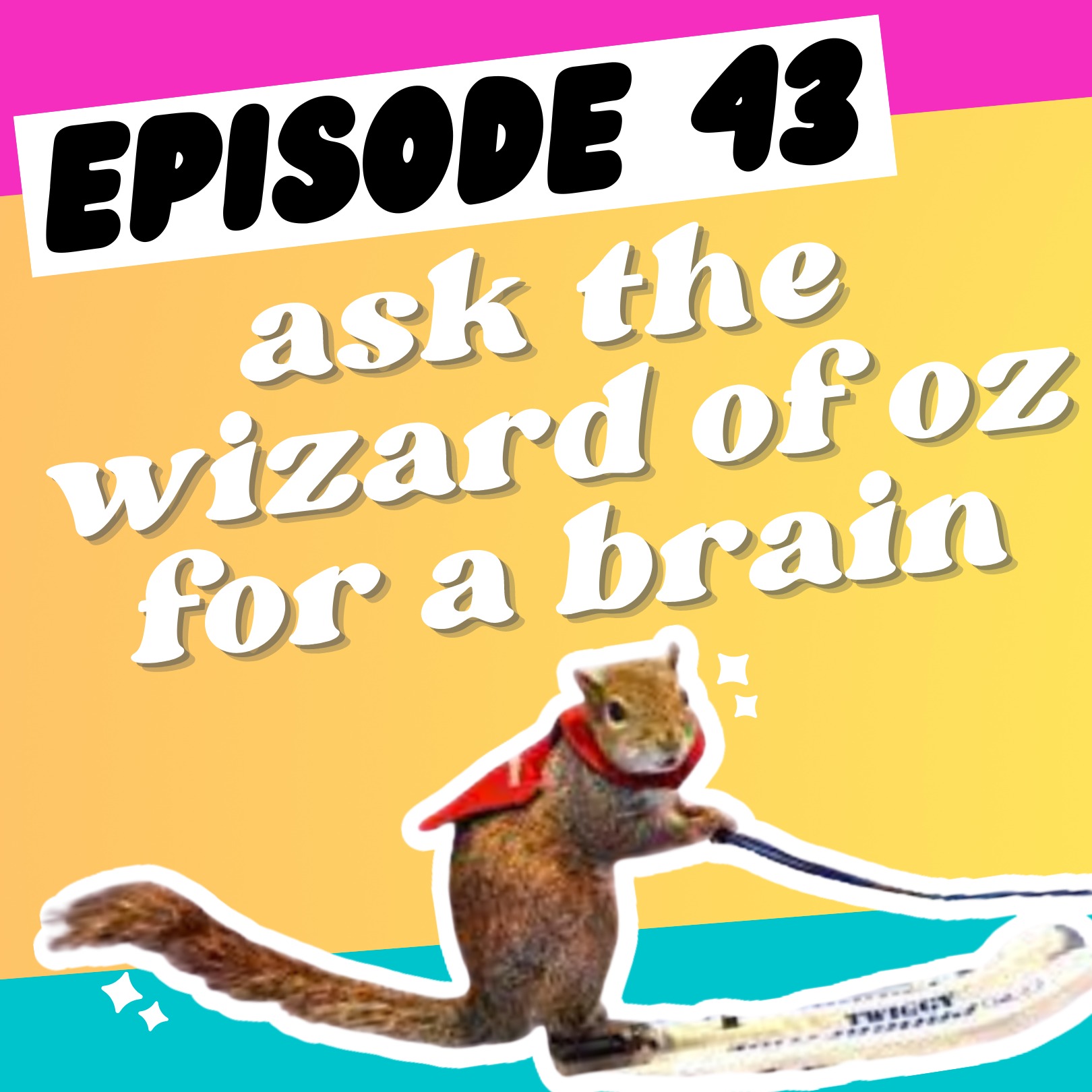 Episode 43: Please Ask Wizard of Oz for Brain