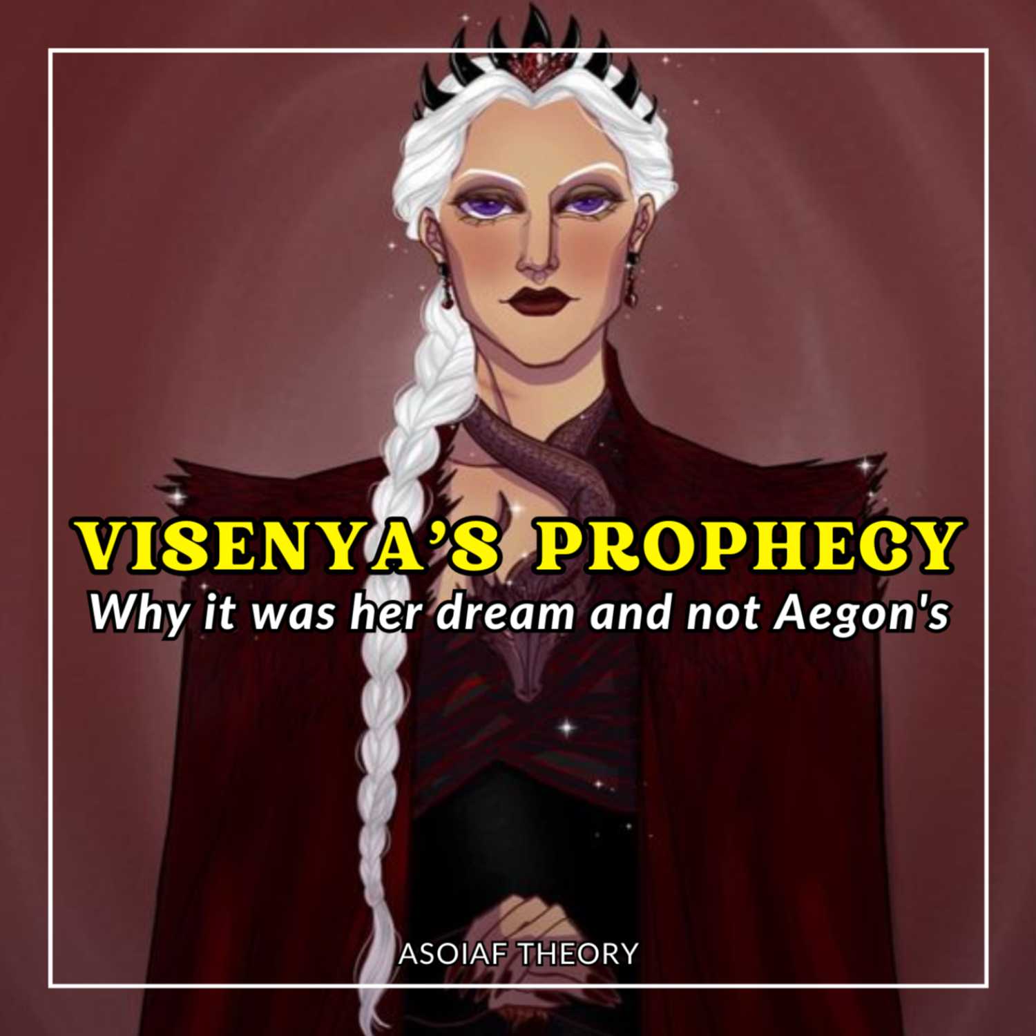 Targaryen Prophecy: Visenya had the Dream, Not Aegon | ASOIAF & HOTD Theory