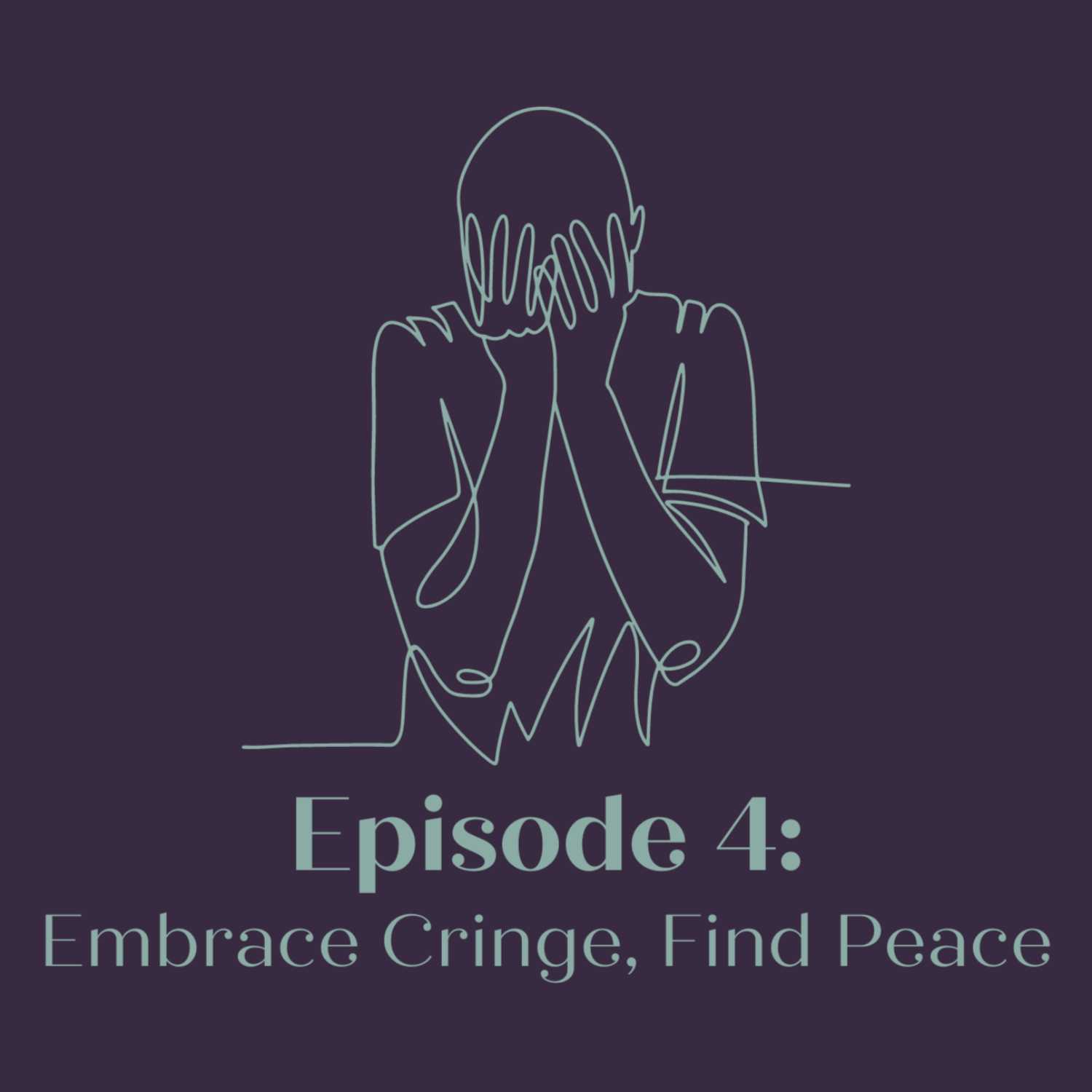 SEASON 2 EPISODE 4 - EMBRACE CRINGE, FIND PEACE