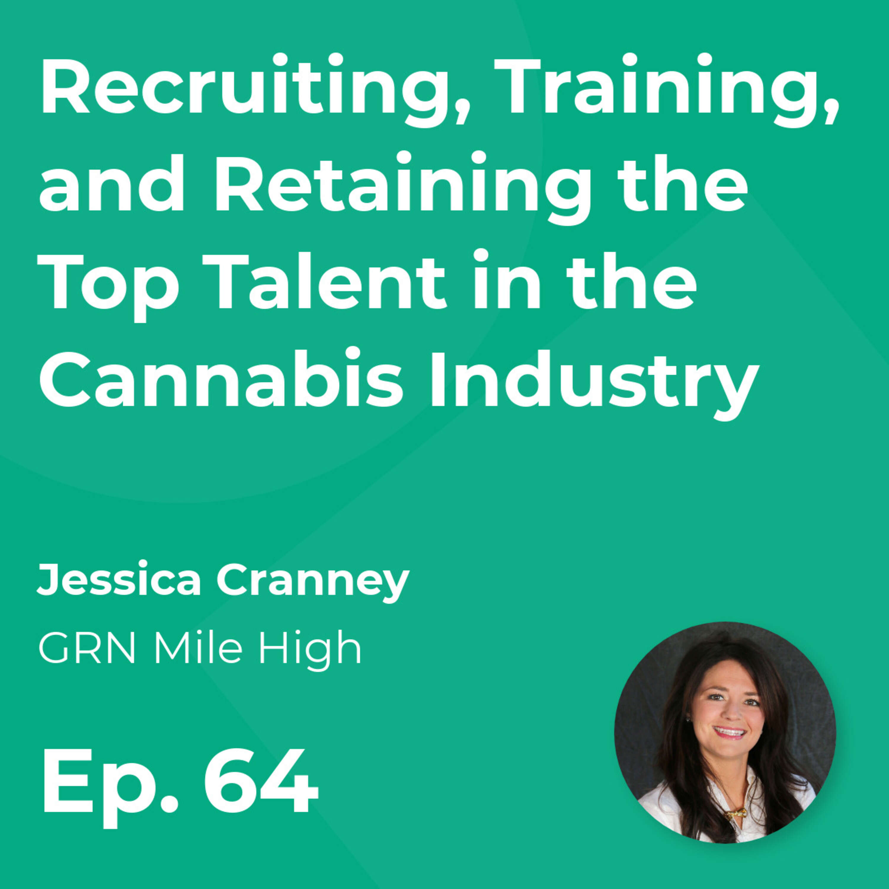 Recruiting, Training, and Retaining the Top Talent in the Cannabis Industry with Jessica Cranney (GRN Mile High)