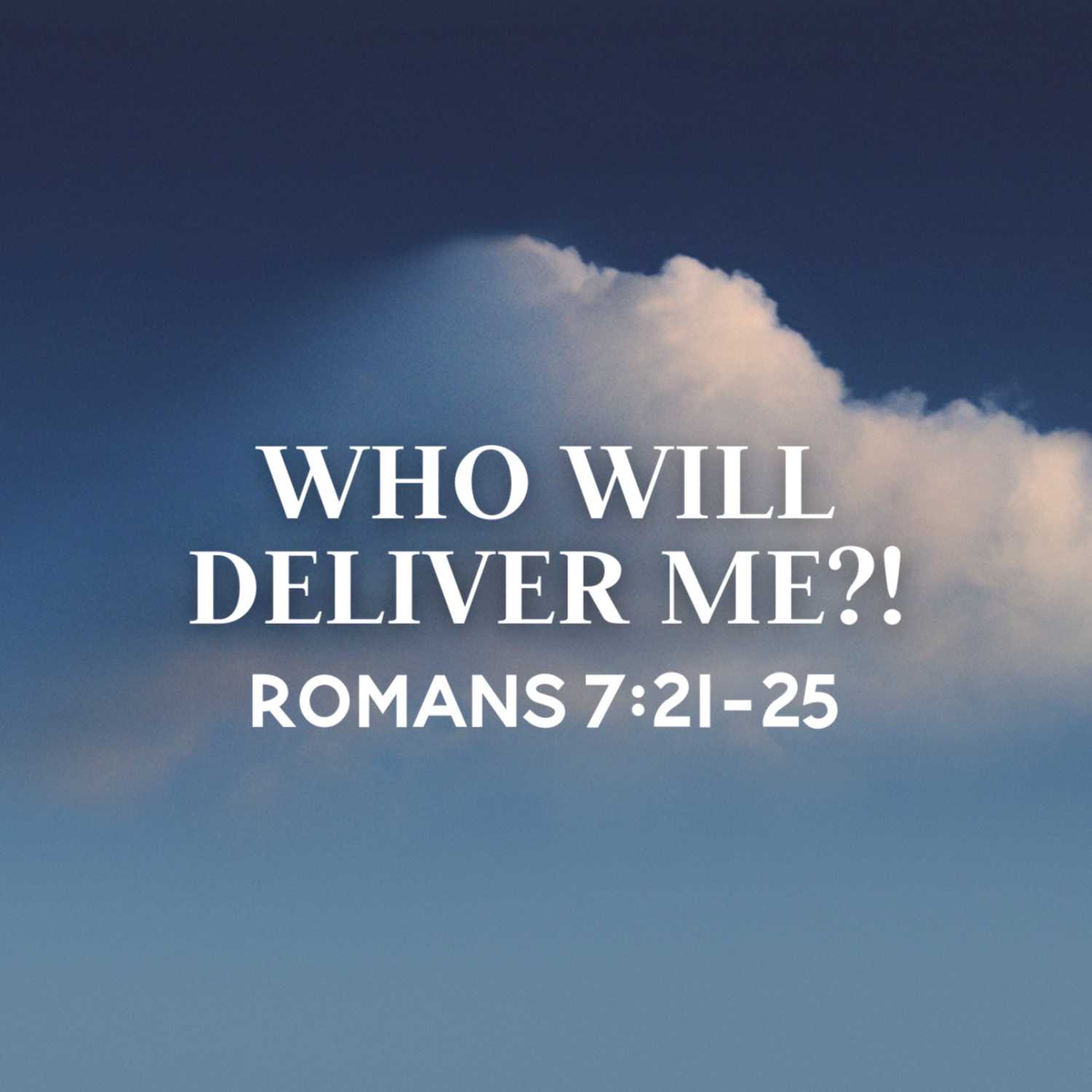 Who Will Deliver Me?! | Romans 7:21-25