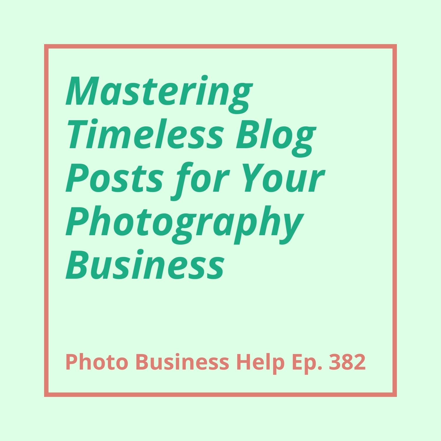 382 Mastering Timeless Blog Posts for Your Photography Business