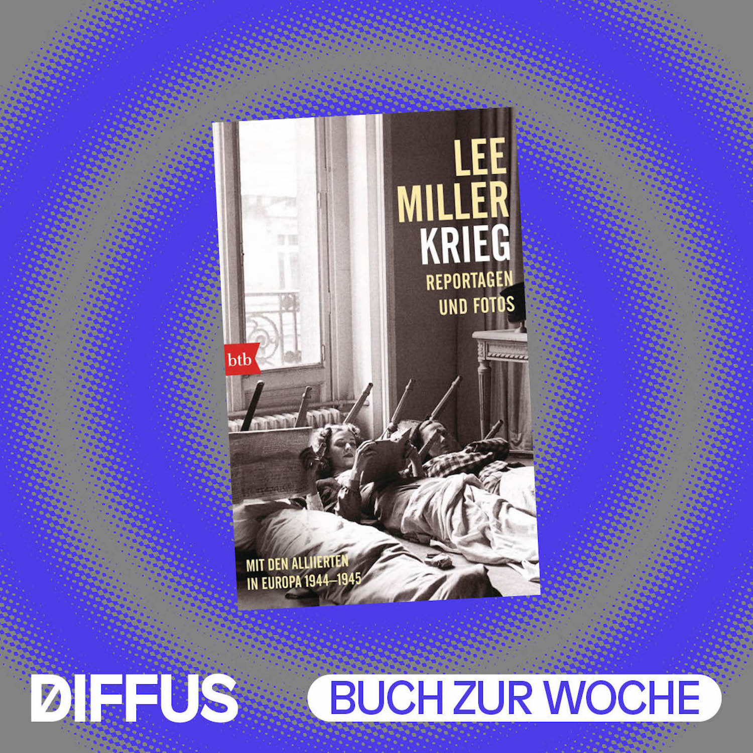 Eine Ausstellung und ein Lieblingsbuch: Mit Lee Miller im „Krieg“