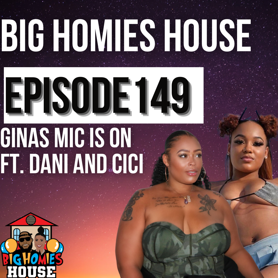 GINAS MIC IS ON  - Big Homies House Ep. 149