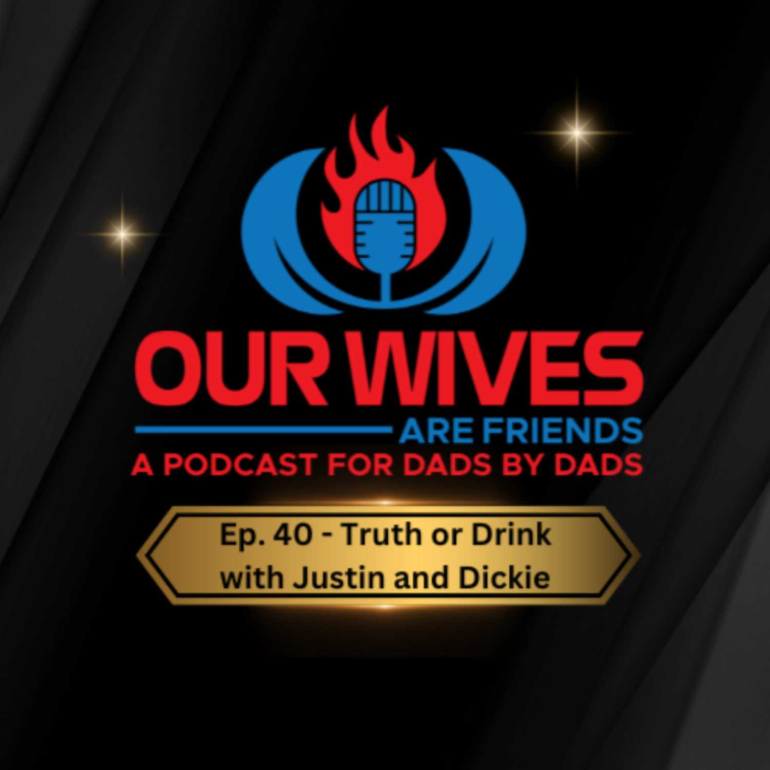 Ep. 40 - Truth or Drink with Justin and Dickie