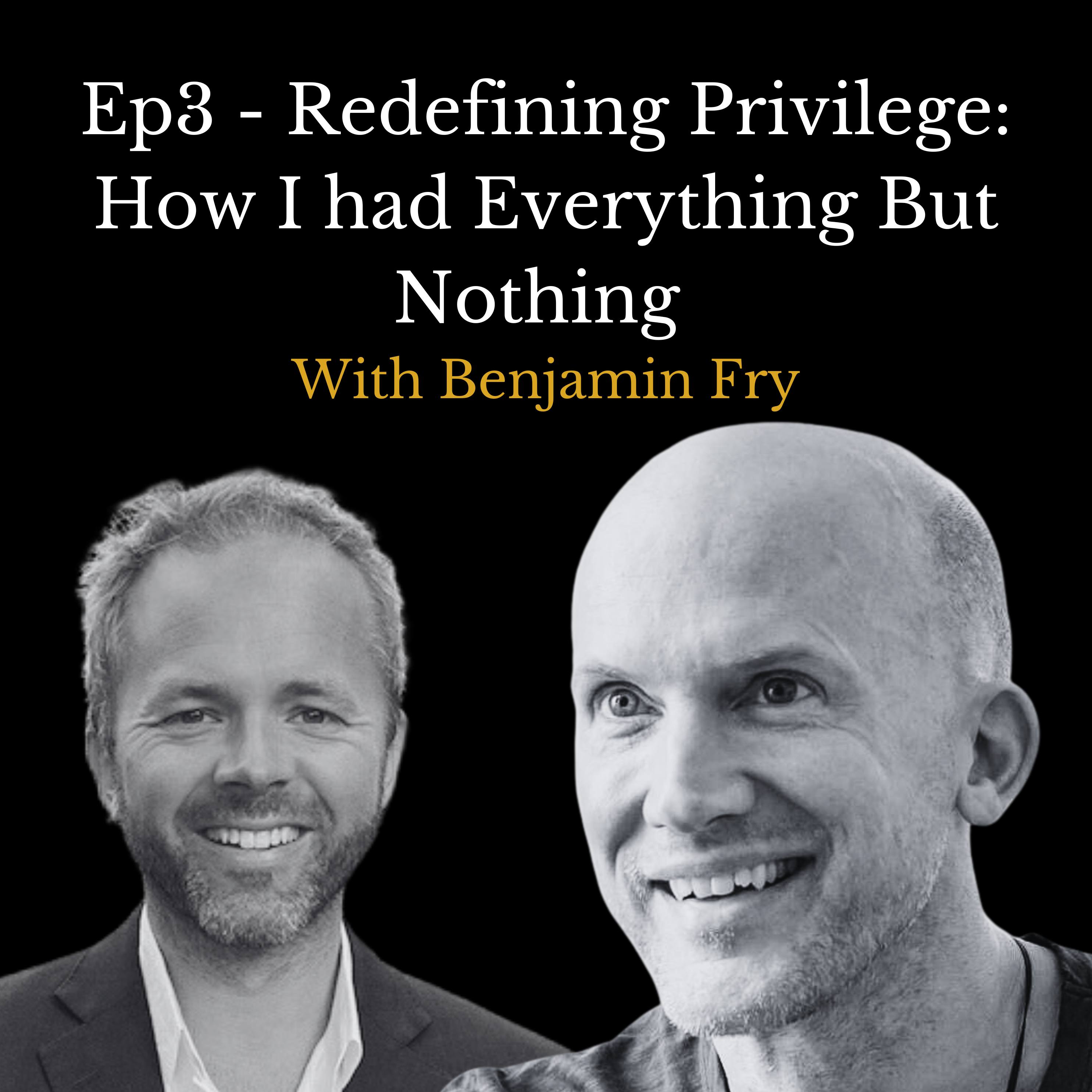 S1E3 - Redefining Privilege: How I had Everything But Nothing - With Benjamin Fry