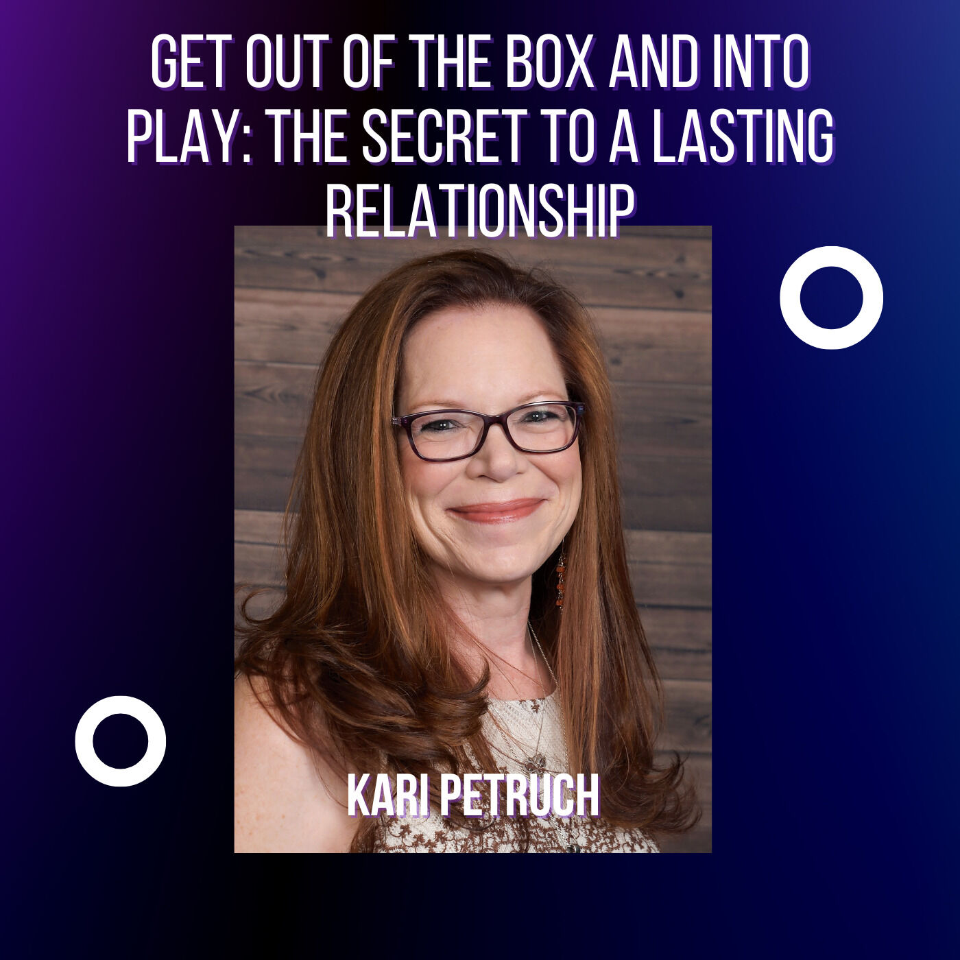 Get Out of the Box and Into Play: The Secret to a Lasting Relationship Kari Petruch