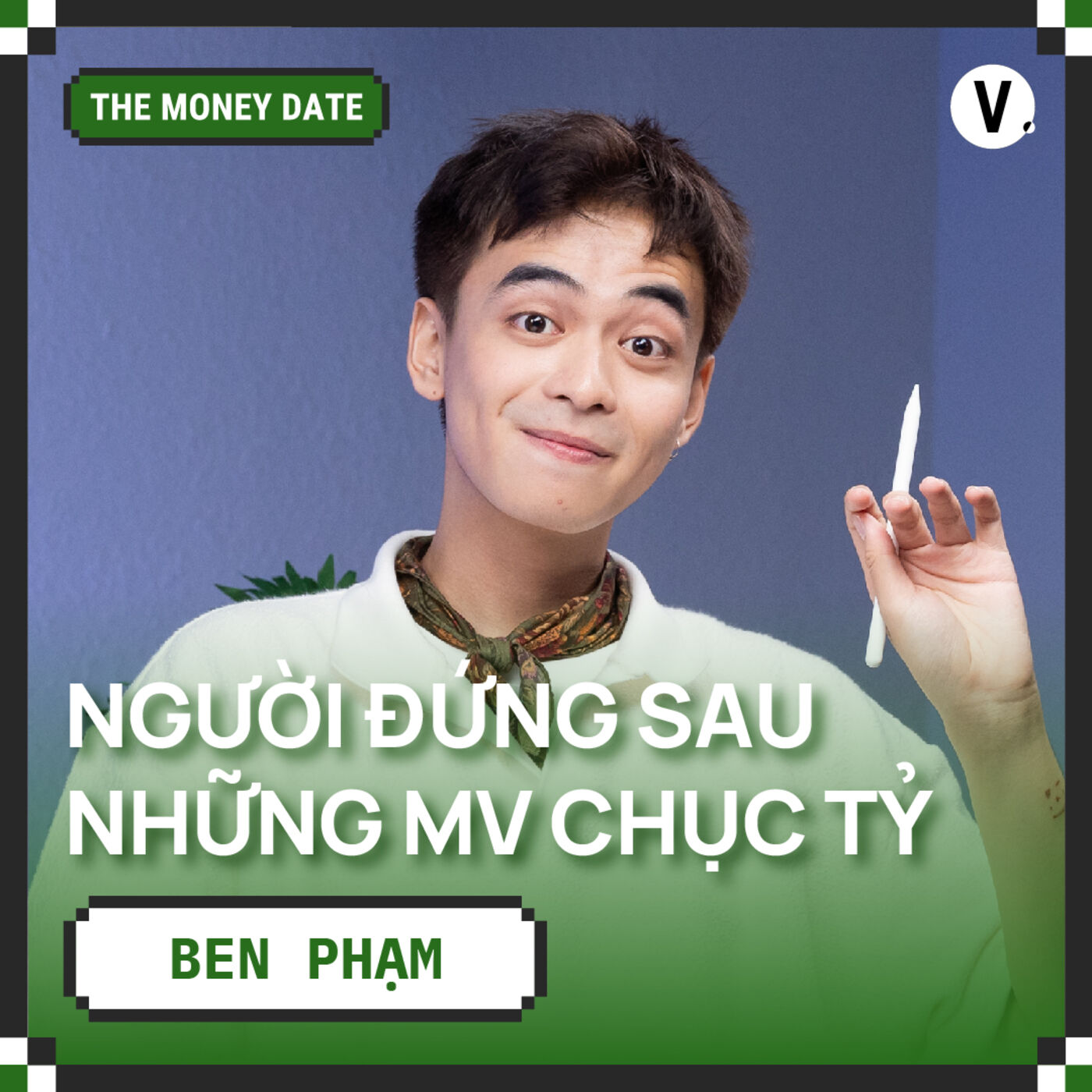 Ben Phạm: Người đứng sau những MV chục tỷ - S2#6