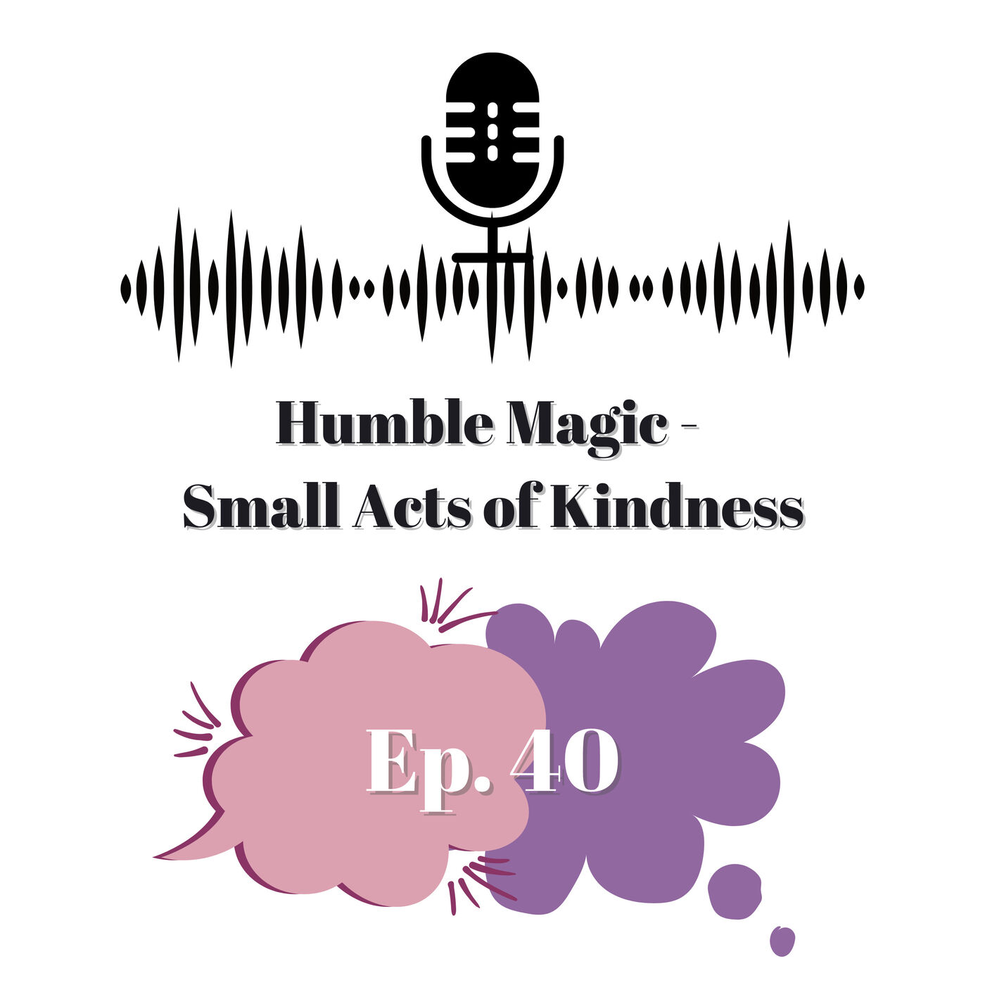 Ep. 40 - Humble Magic - Appreciating Small Random Acts of Kindness