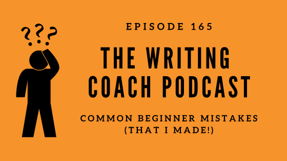 Common Beginner Mistakes (That I Made!) -- The Writing Coach Episode 165