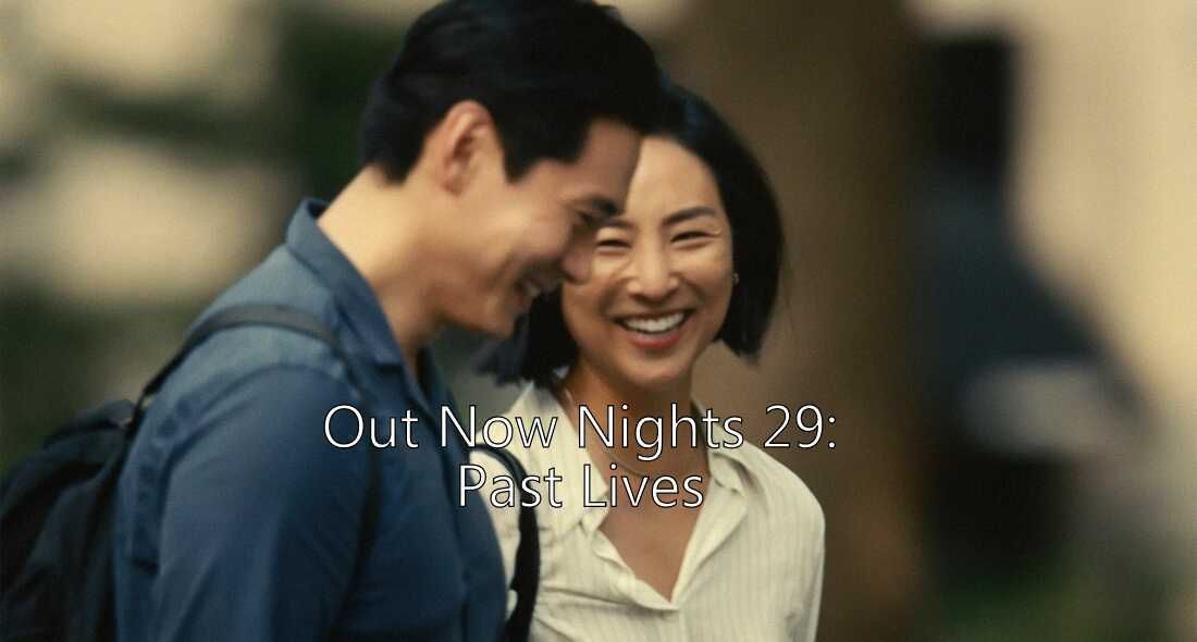 Out Now Nights 29: Past Lives