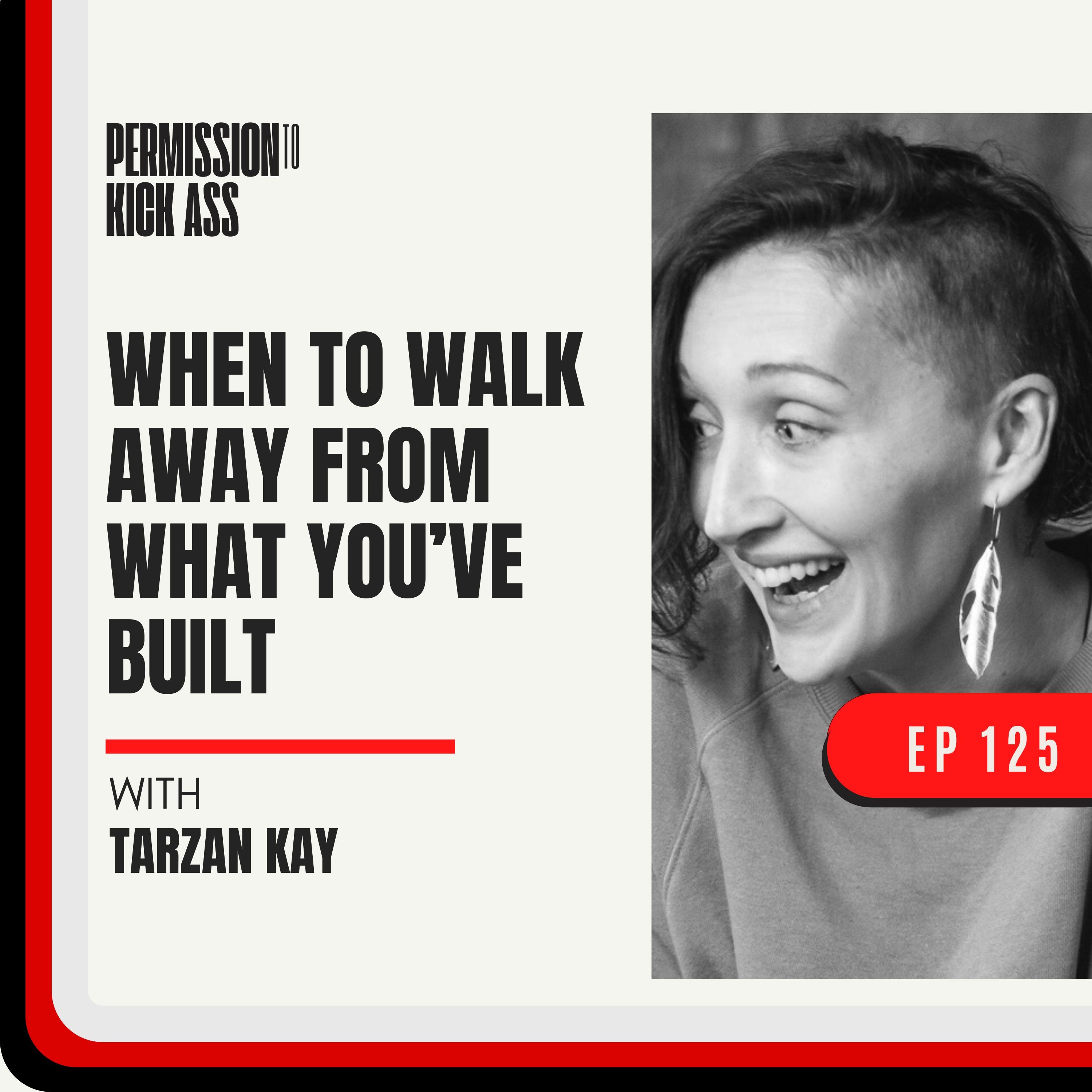 Tarzan Kay: When to walk away from what you’ve built