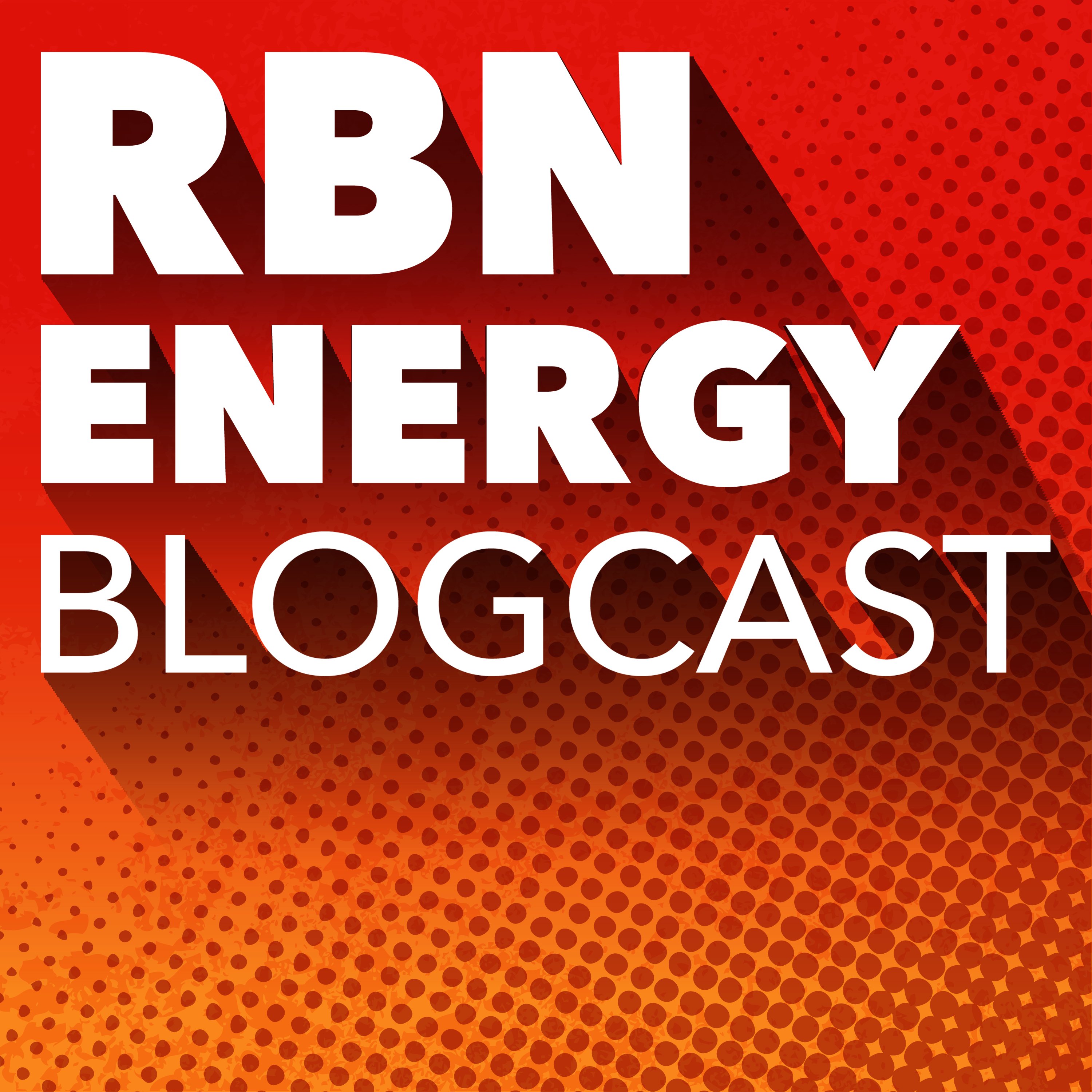 RBN Energy Blogcast 