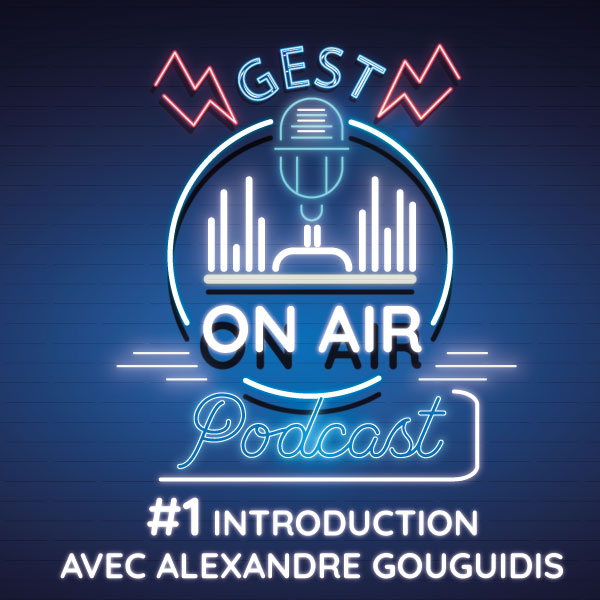 GEST ON AIR #1 – Introduction avec Alexandre GOUGUIDIS.