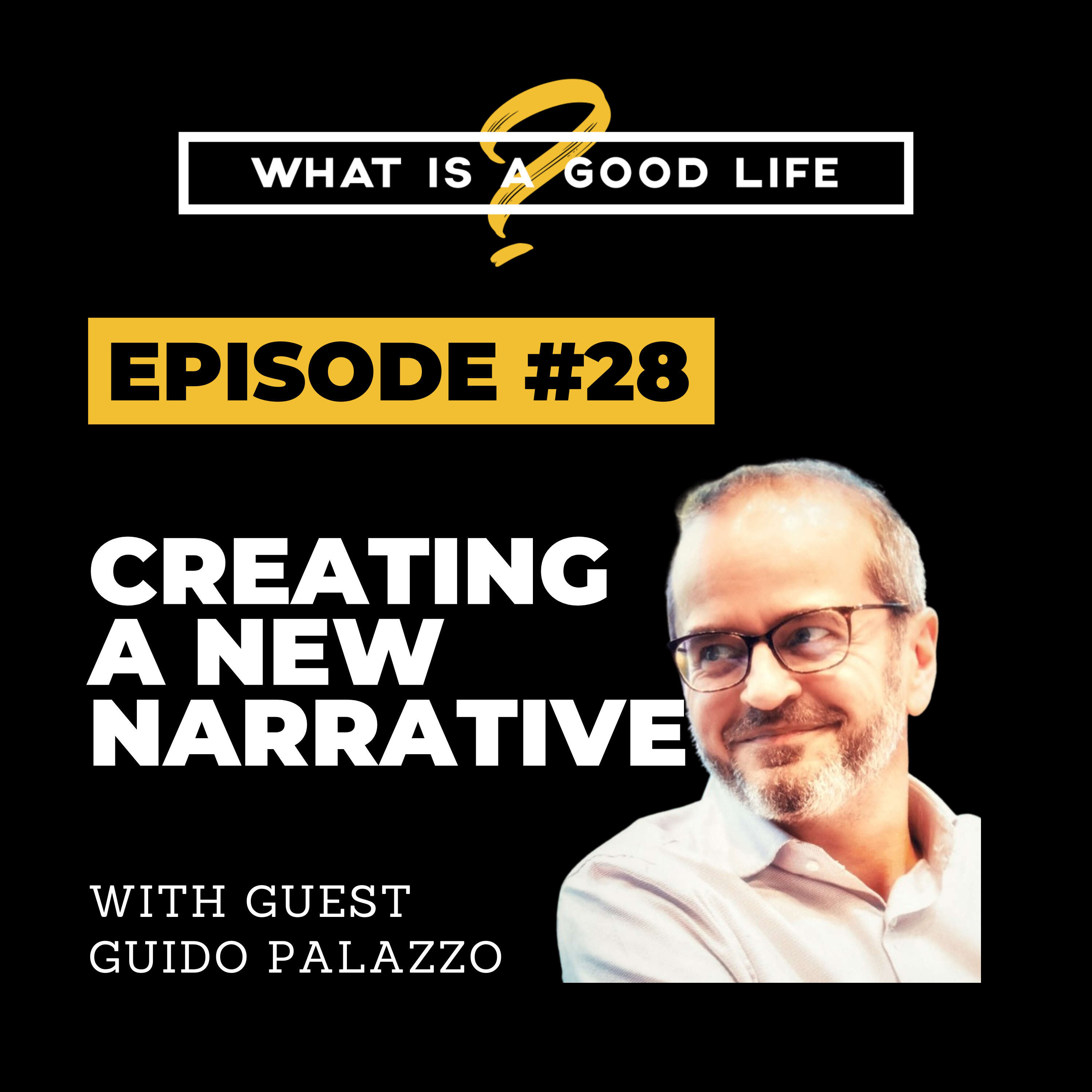 What is a Good Life? #28 - Creating A New Narrative with Guido Palazzo