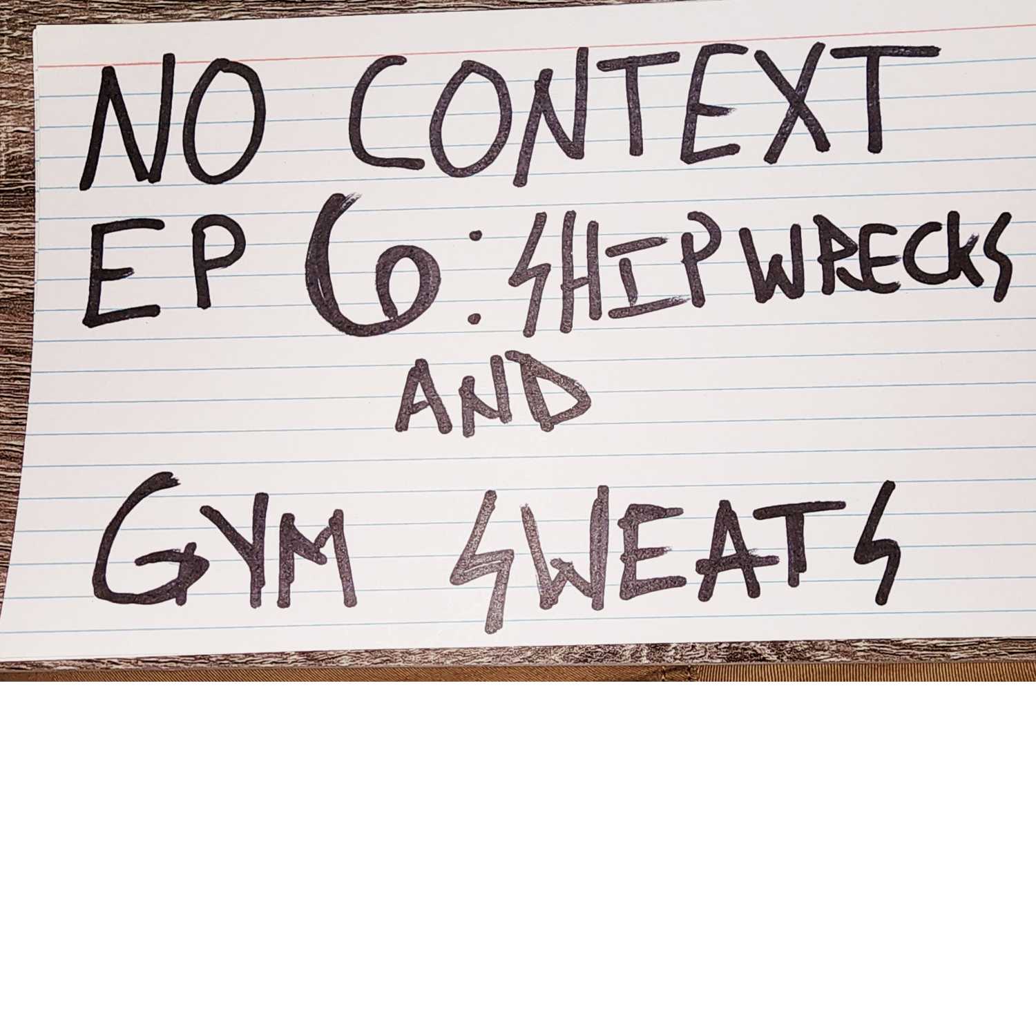 No Context: Ep 6 - "Shipwrecks and Gym Sweats"