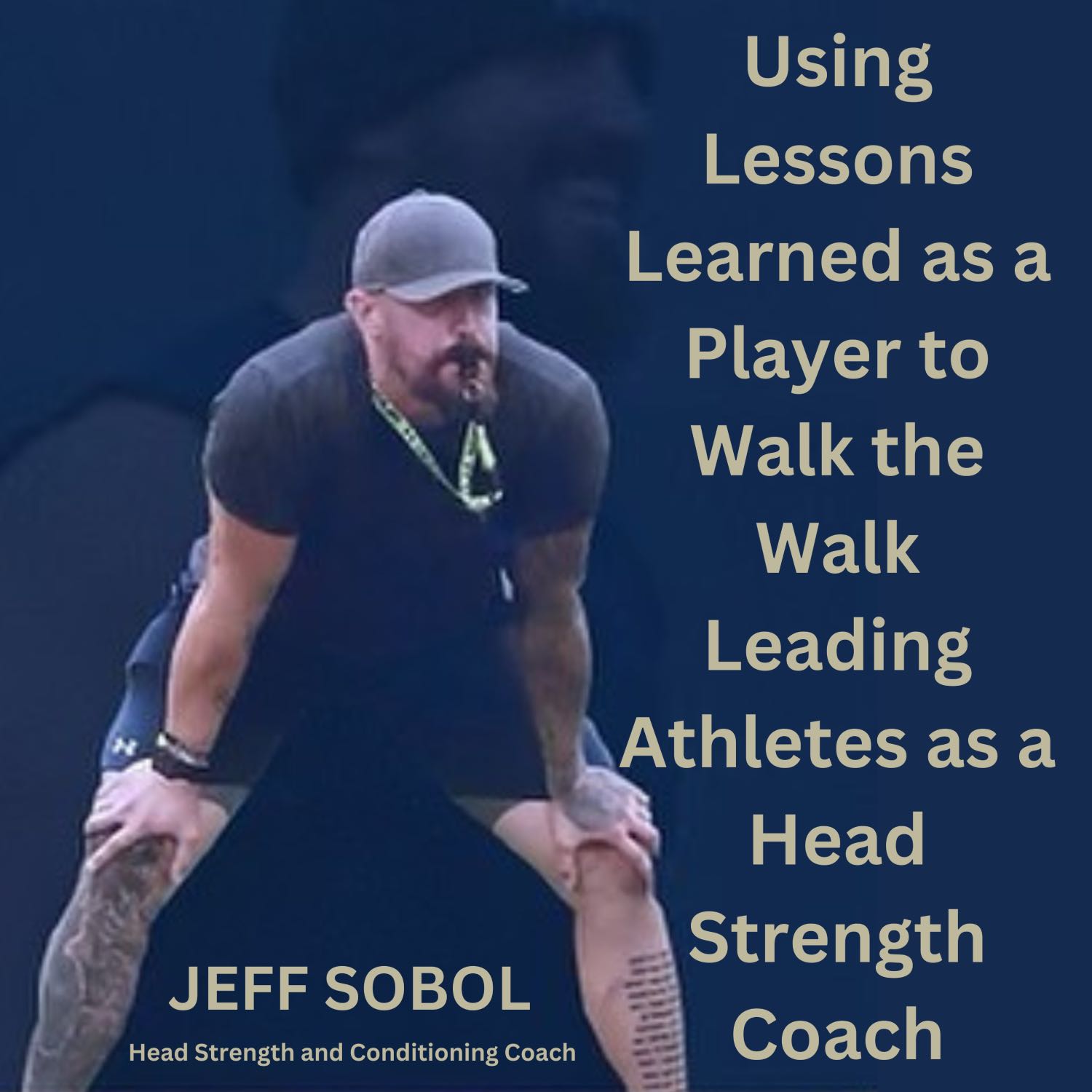 Using Lessons Learned as a Player to Walk the Walk Leading Athletes as a Head Strength Coach with Jeff Sobol. 