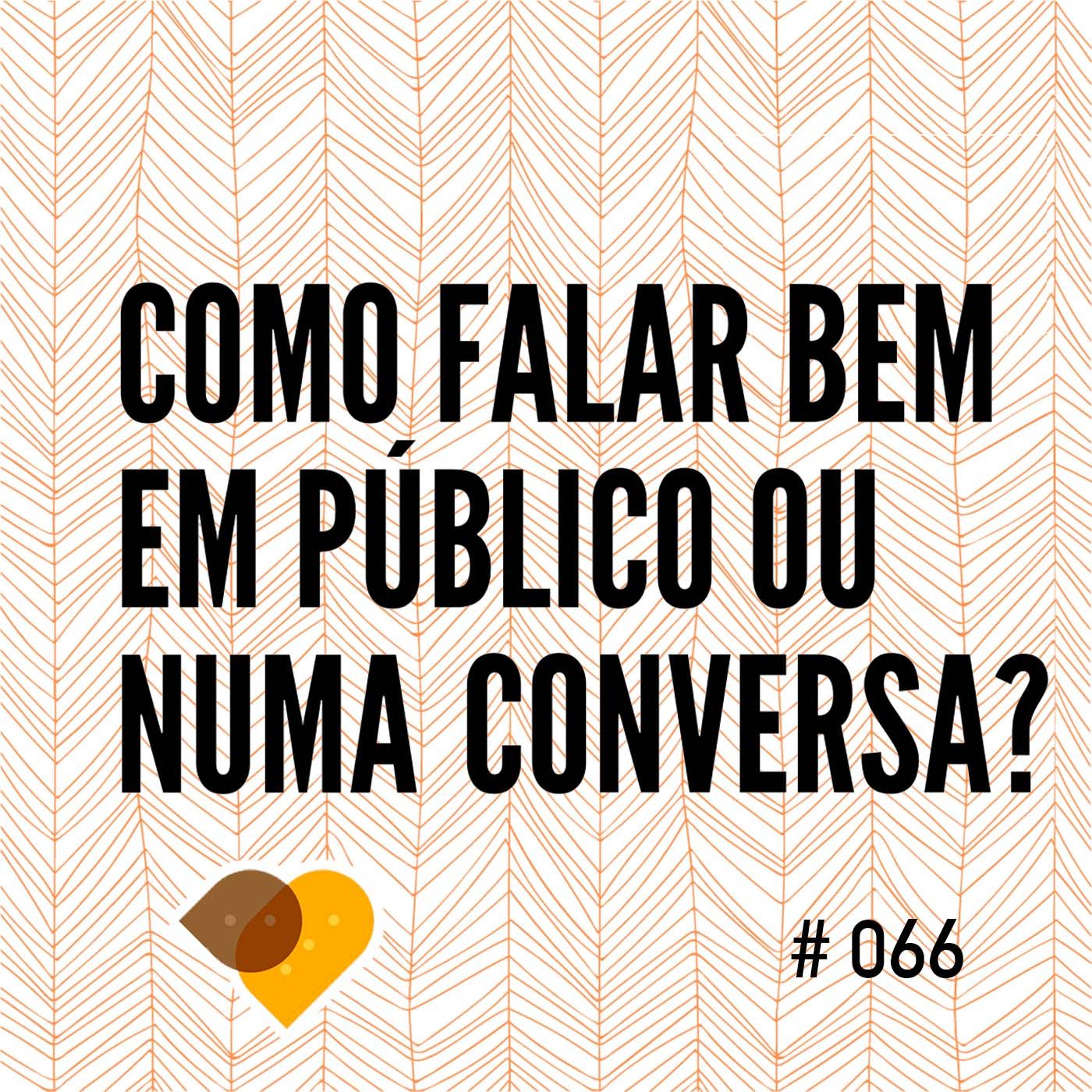 Ep. 66 - Como Falar Bem em Público ou Numa Conversa?