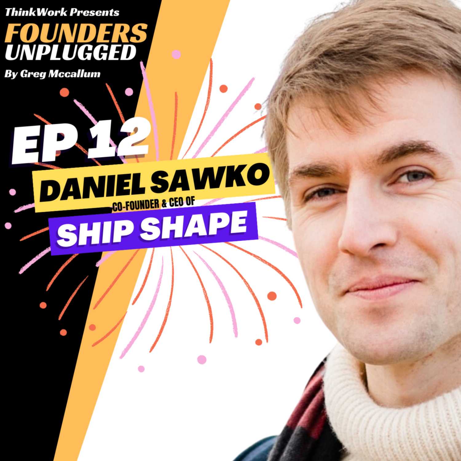 S1 E12 - FOUNDERS UNPLUGGED - Daniel Sawko - Ship Shape