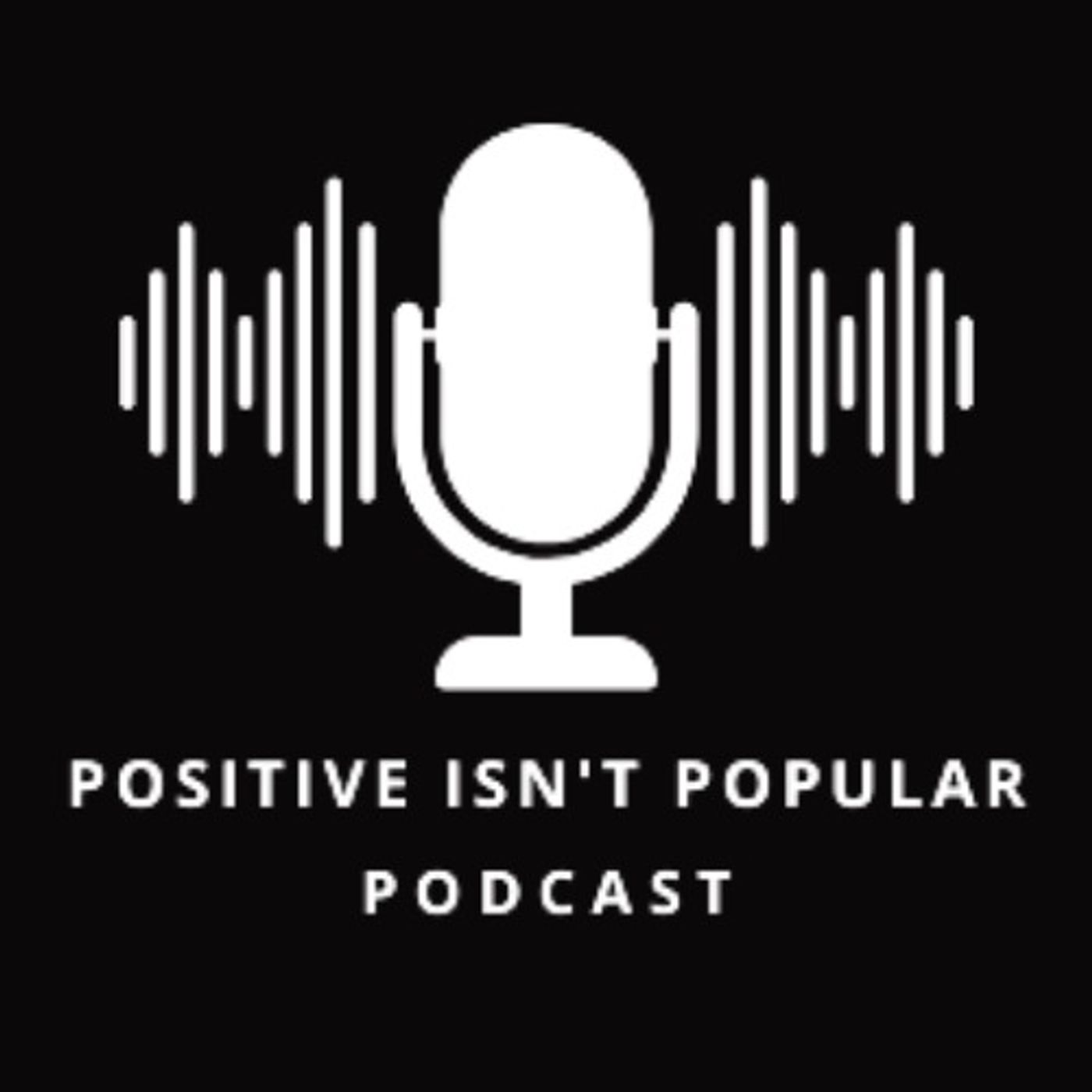 Positive Isn't Popular Podcast Episode #39-Back from Vacation