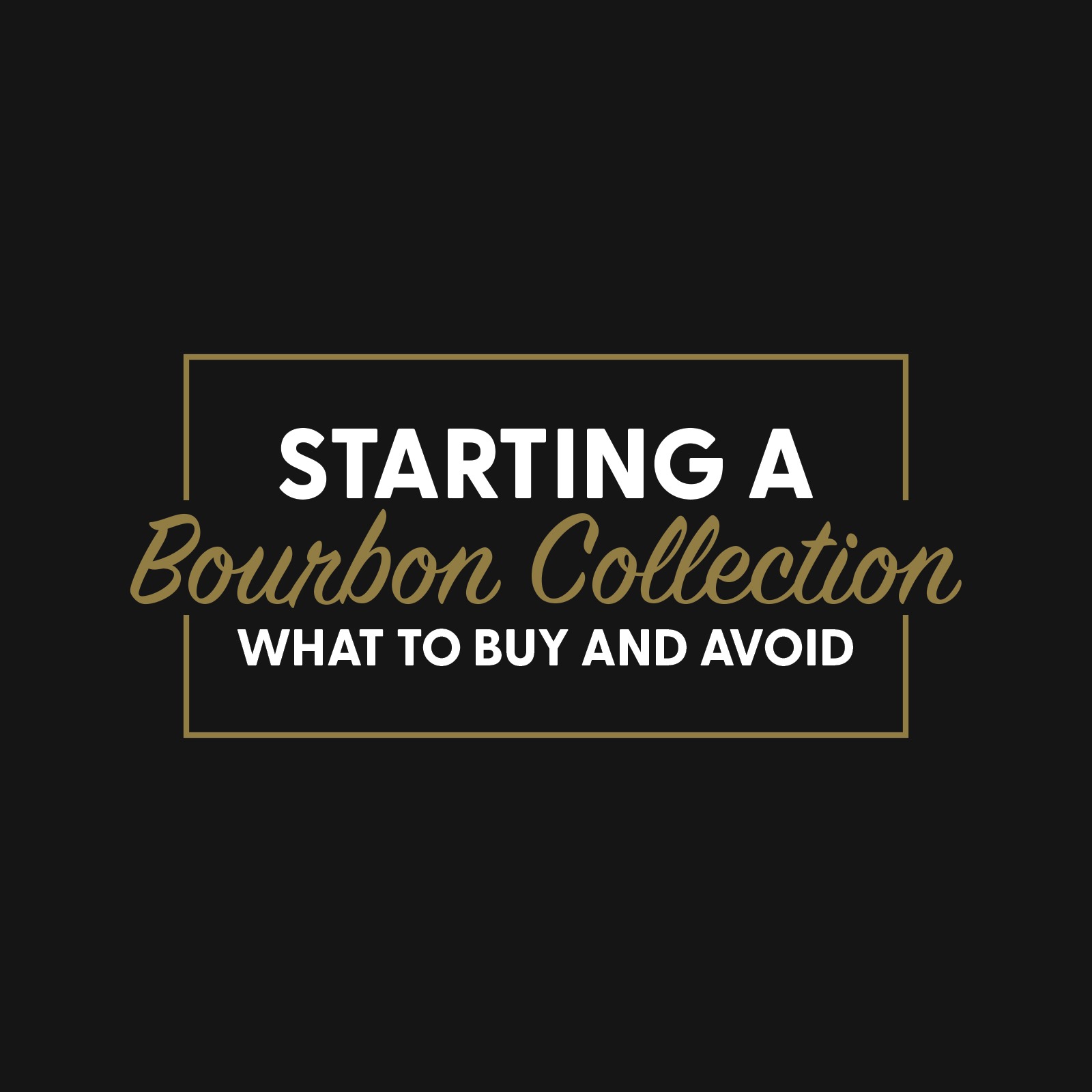 Starting a Bourbon Collection: What to Buy and Avoid