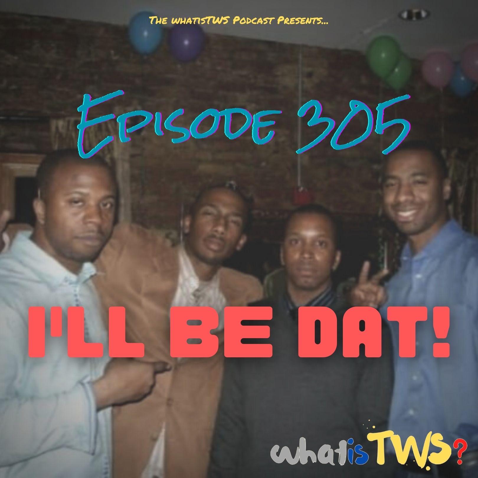 Episode 305 - I'll Be Dat!