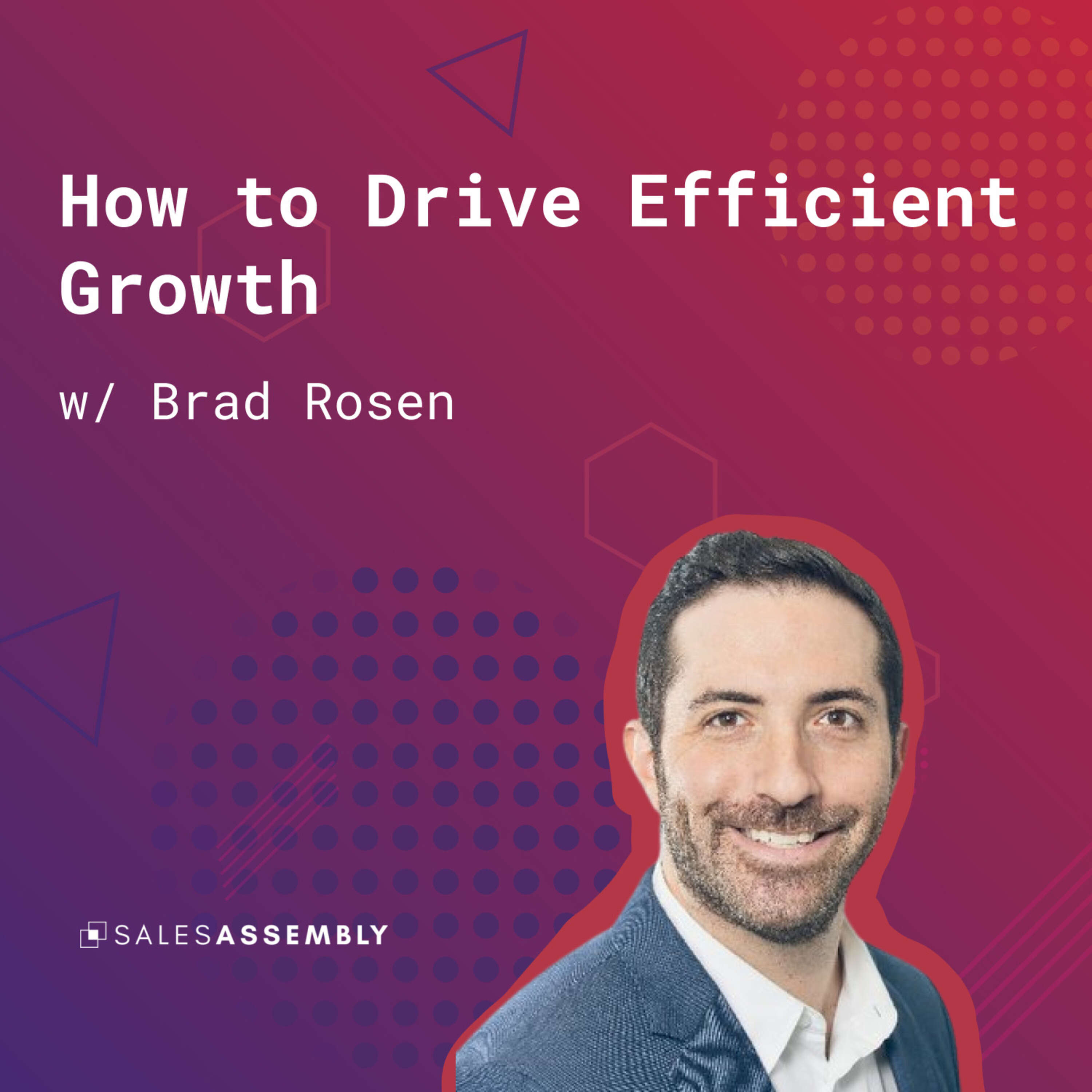 143: How to Drive Efficient Growth (w/ Brad Rosen, Sales Assembly)