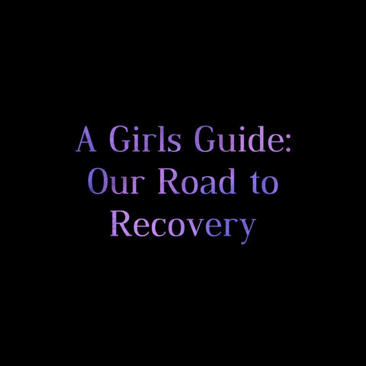 A Girls Guide: Our Road to Recovery 