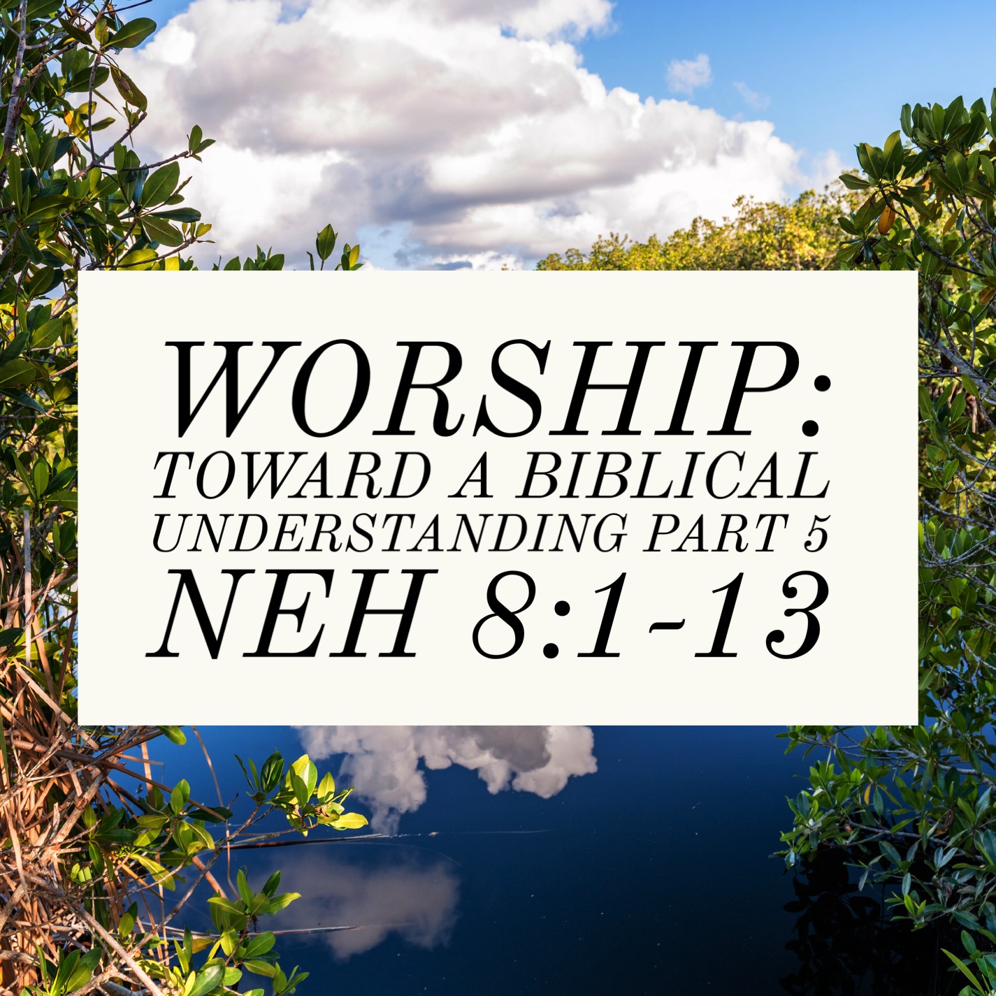 Worship:  Toward a Biblical Understanding Part 5 Neh 8:1-13