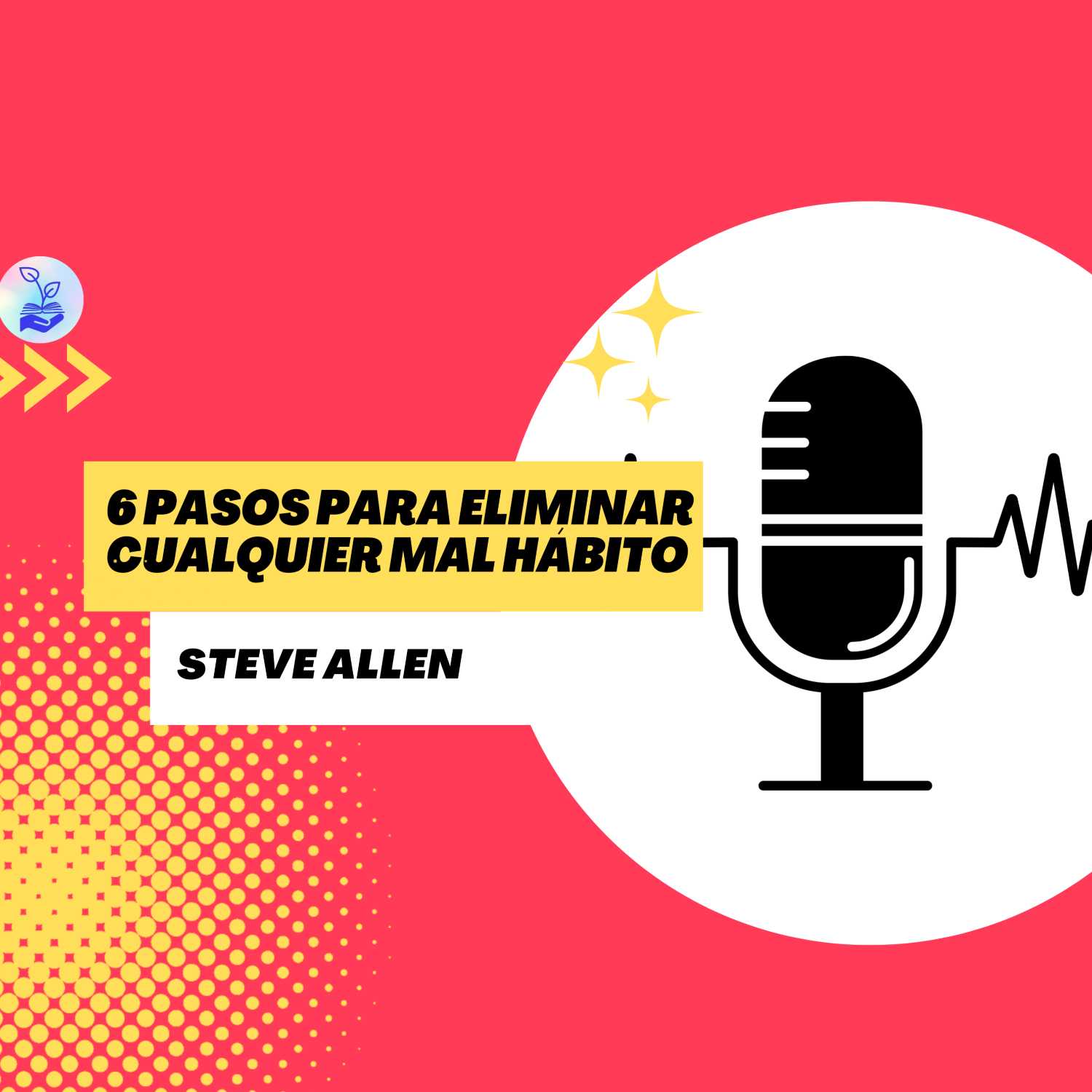 "6 pasos para eliminar cualquier mal hábito" Steve Allen Ep. 29