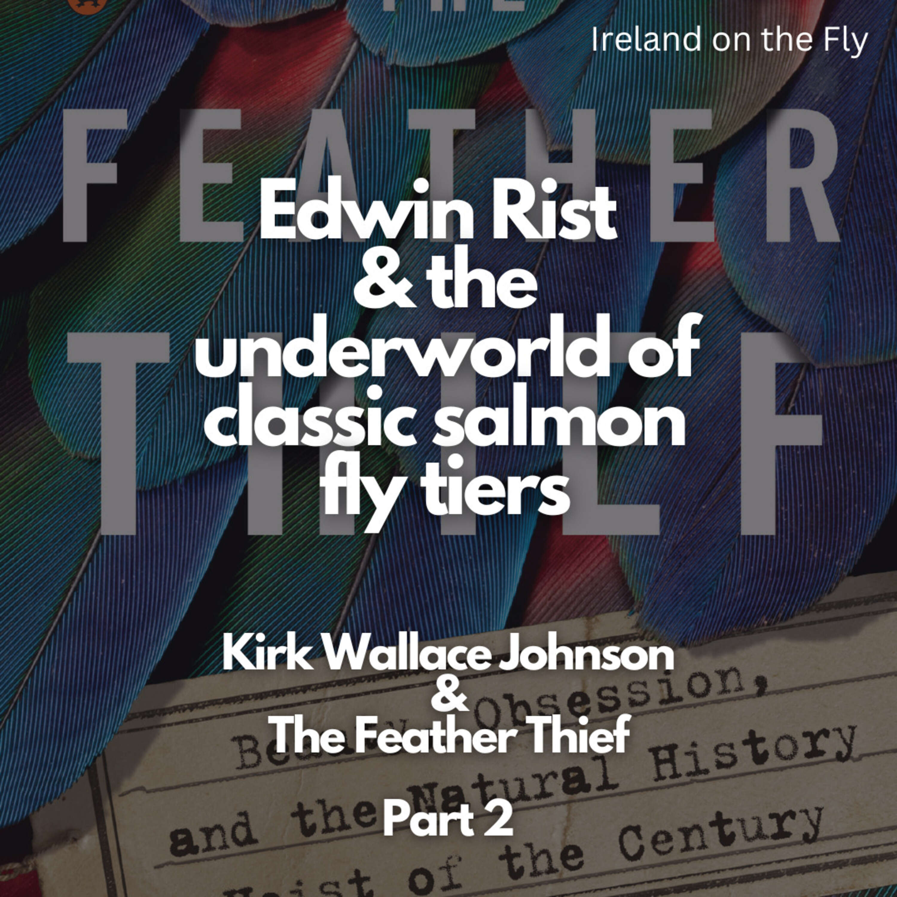 The Feather Thief Part 2 - Edwin Rist & the underworld of classic salmon fly tiers