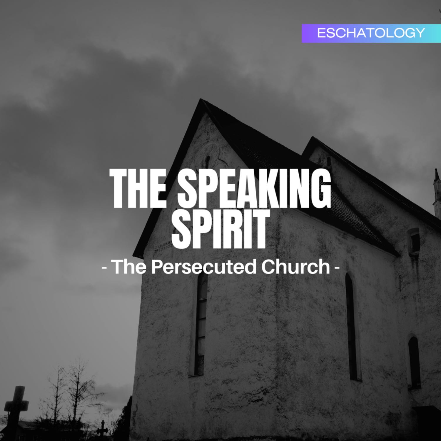 Eschatology (Series) | The Persecuted Church 