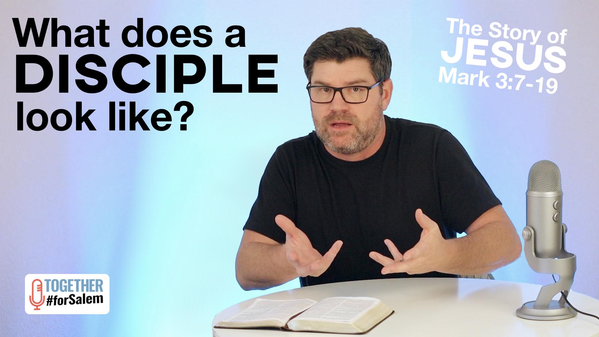 What does a disciple look like? [Mark 3:7-19]