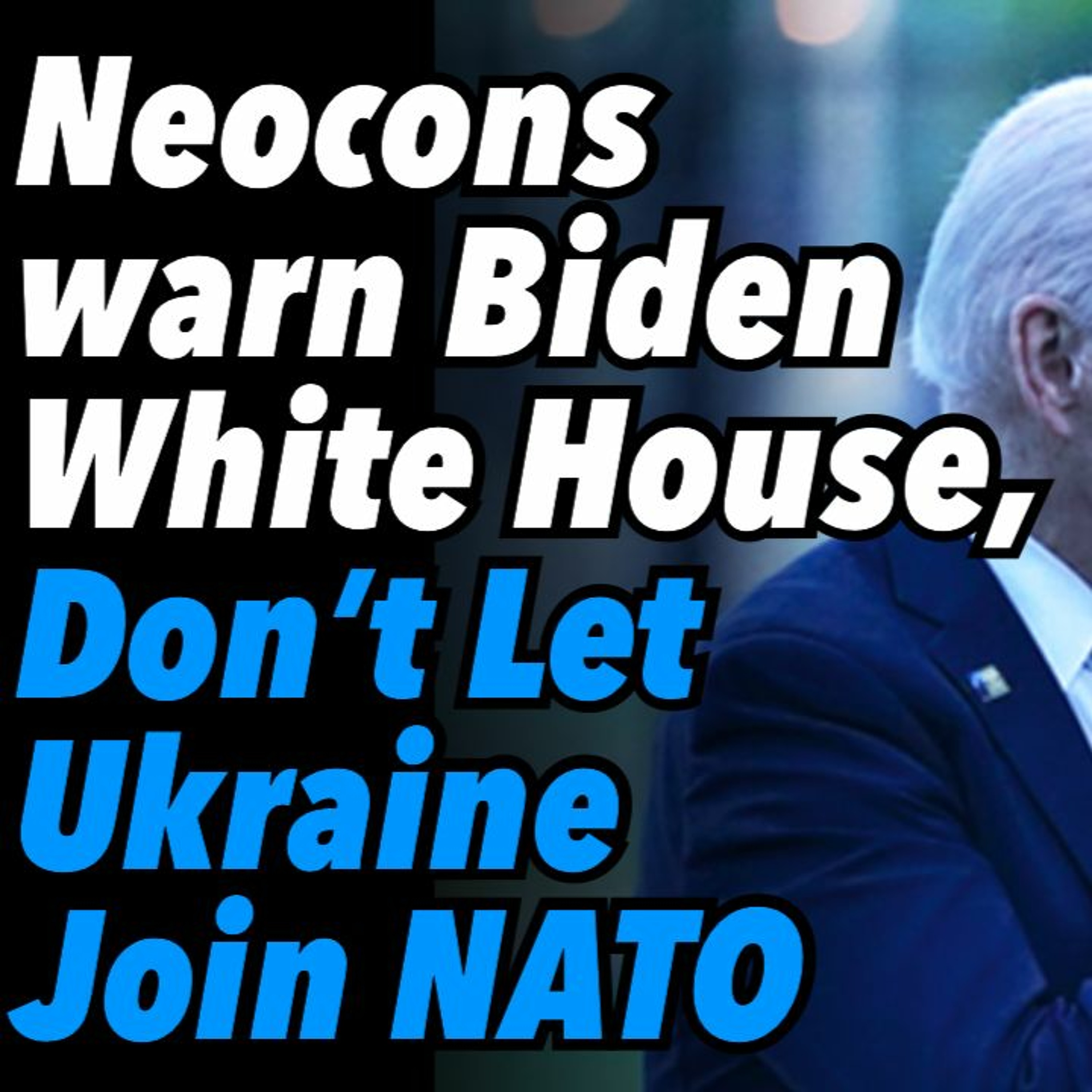 Neocons warn Biden White House, Don’t Let Ukraine Join NATO