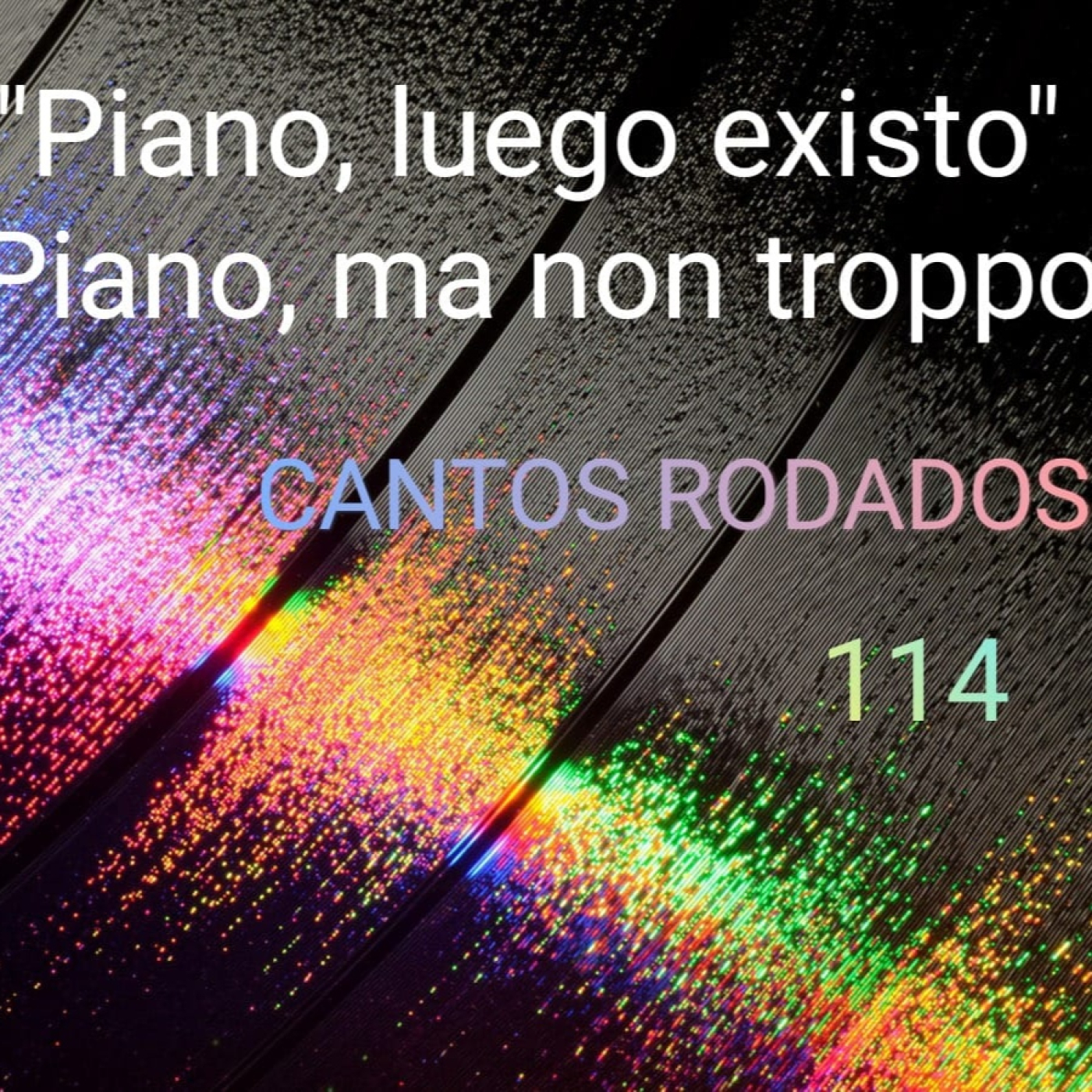 Cantos Rodados 114 - "Piano, luego existo","Piano, ma non troppo"