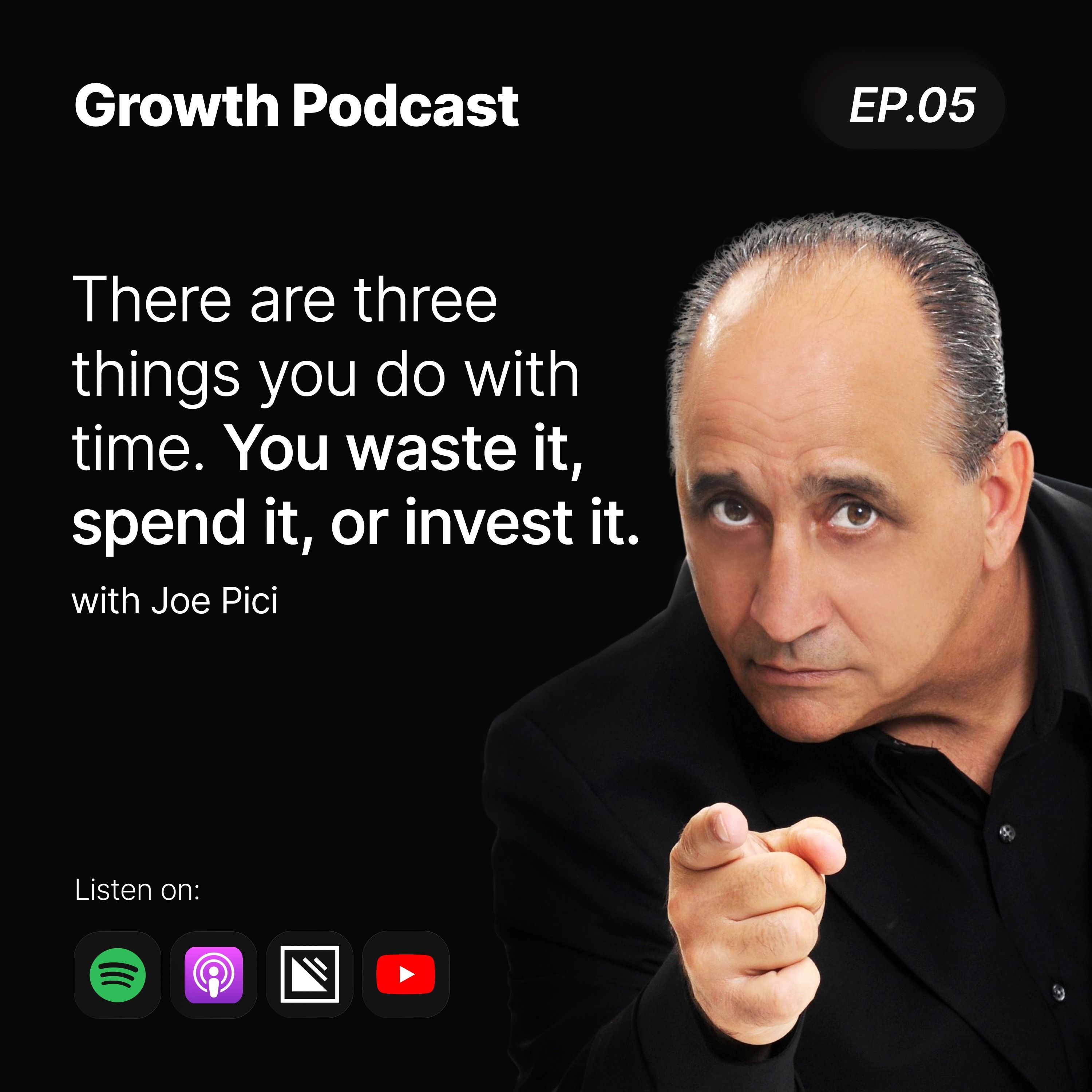 There are three things you do with time. You waste it, spend it, or invest it. Conversation with Joe Pici