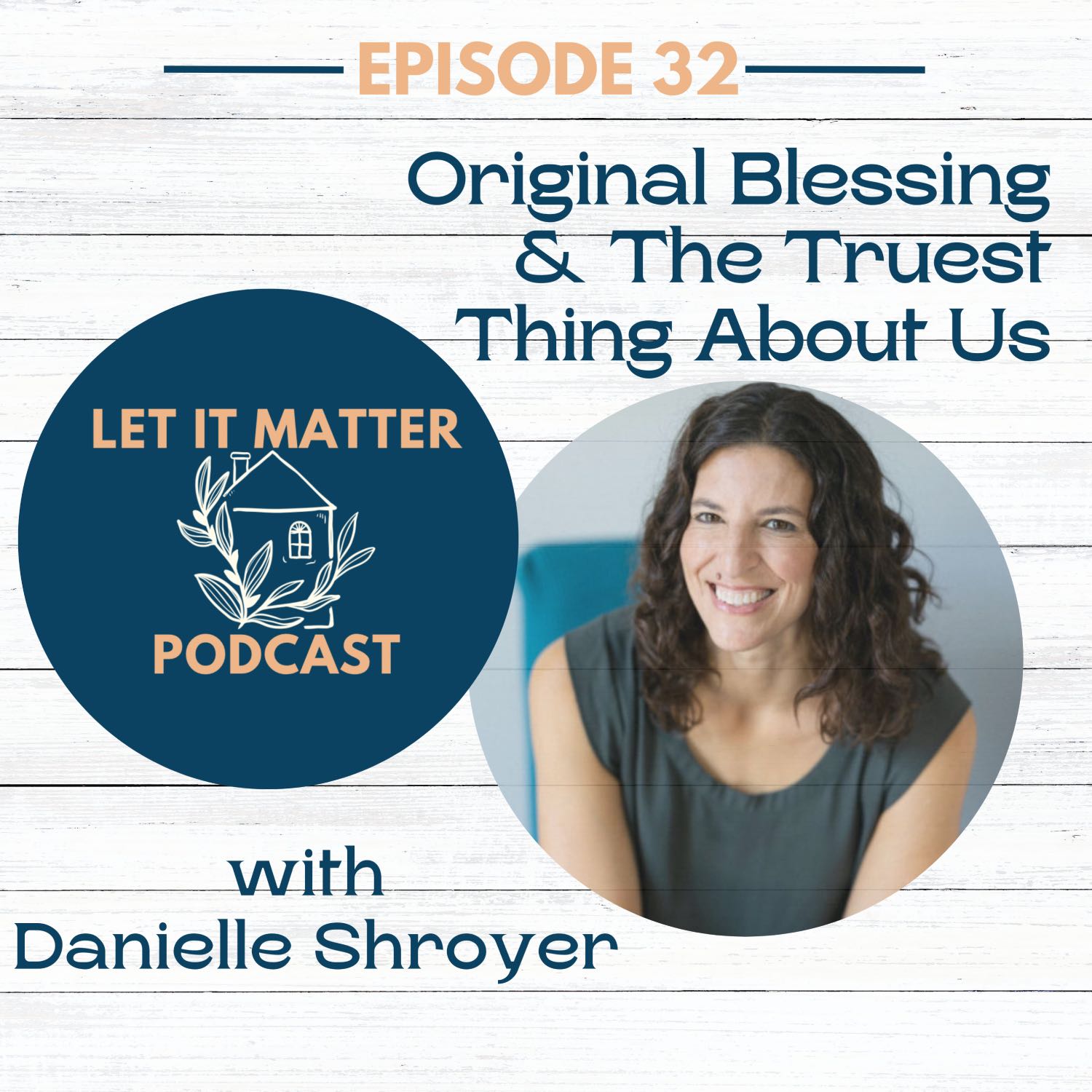 32: Original Blessing & The Truest Thing About Us with Danielle Shroyer