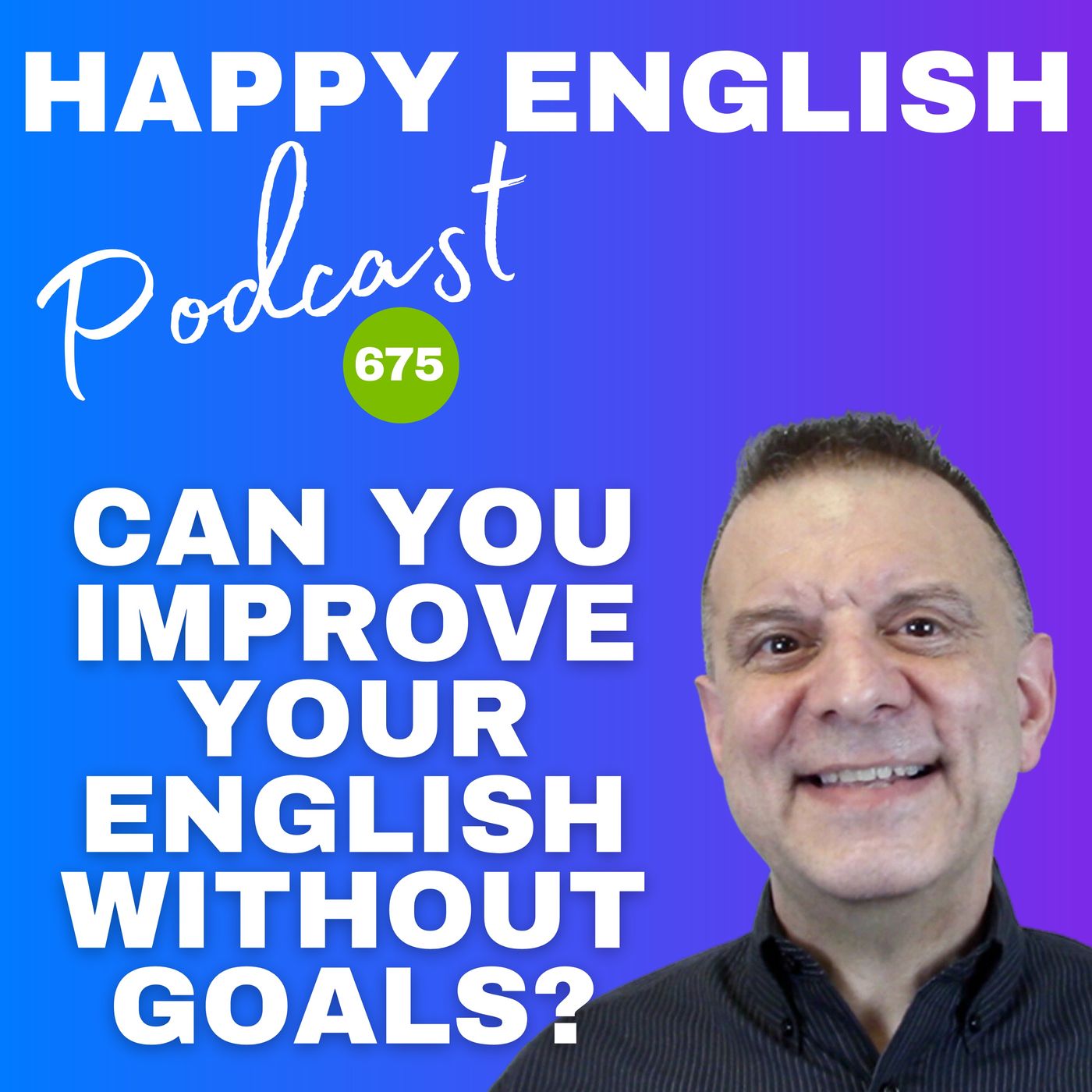 ⁣675 - Can You Improve Your English Without Goals?