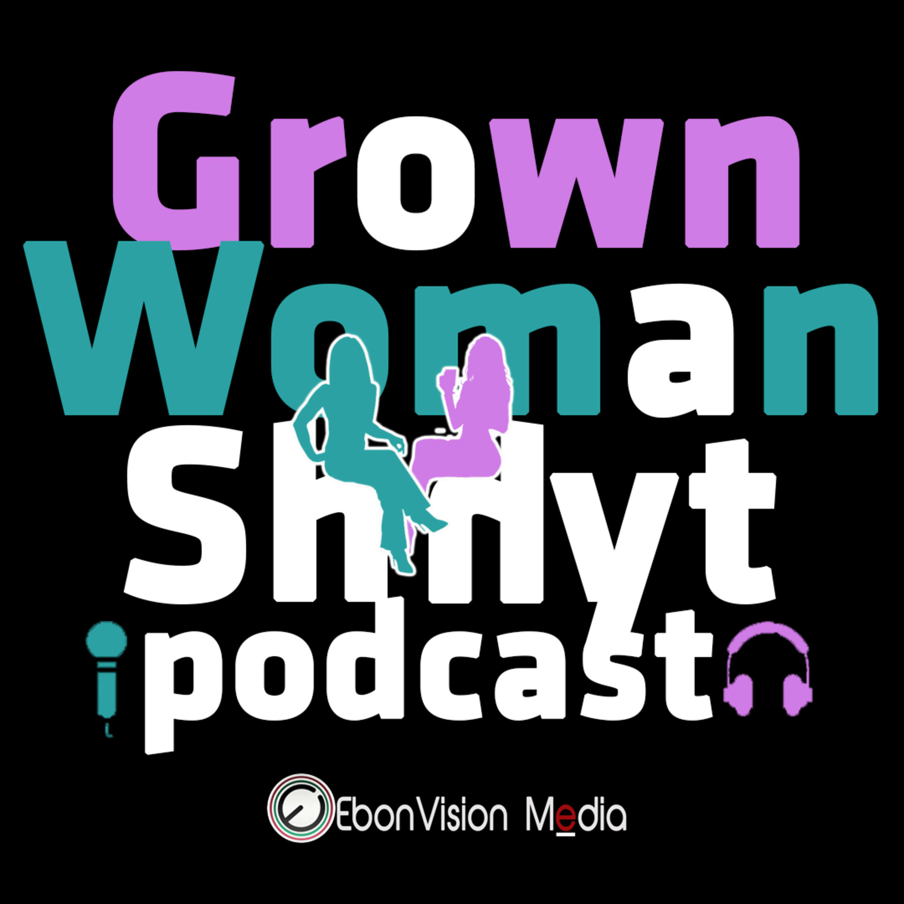 Grown Woman Shhyt Podcast 