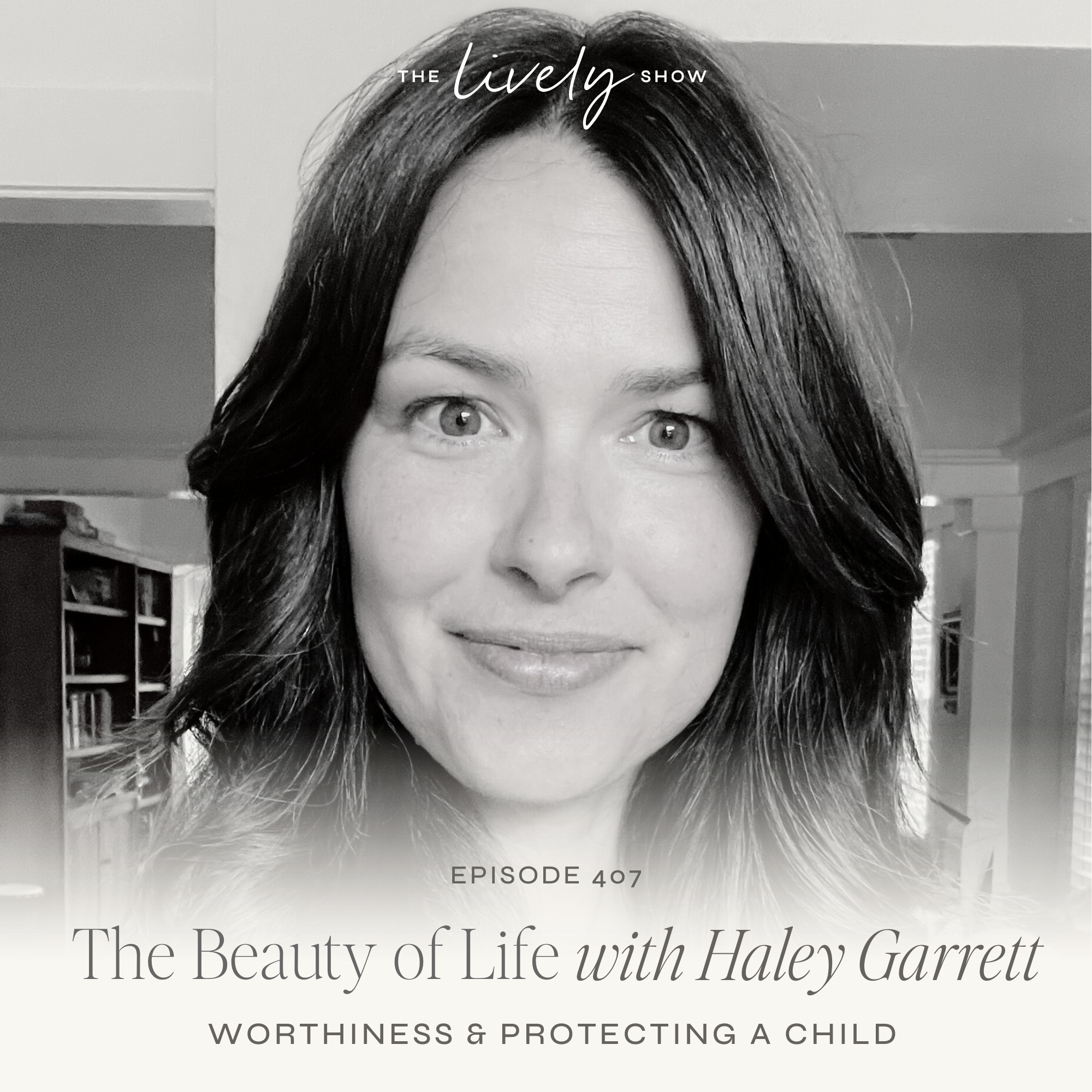 TLS 407 Beauty of Life w/ Haley Garrett: Worthiness & Protecting a Child