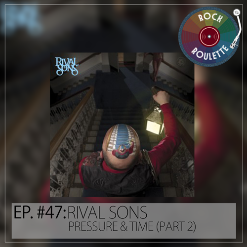 Episode 47 – Rival Sons – Pressure & Time (Part 2)