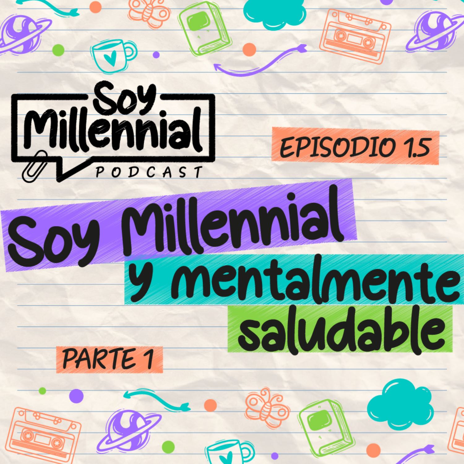 EP: 1.5 - Soy Millennial y Mentalmente Saludable - Parte 1 