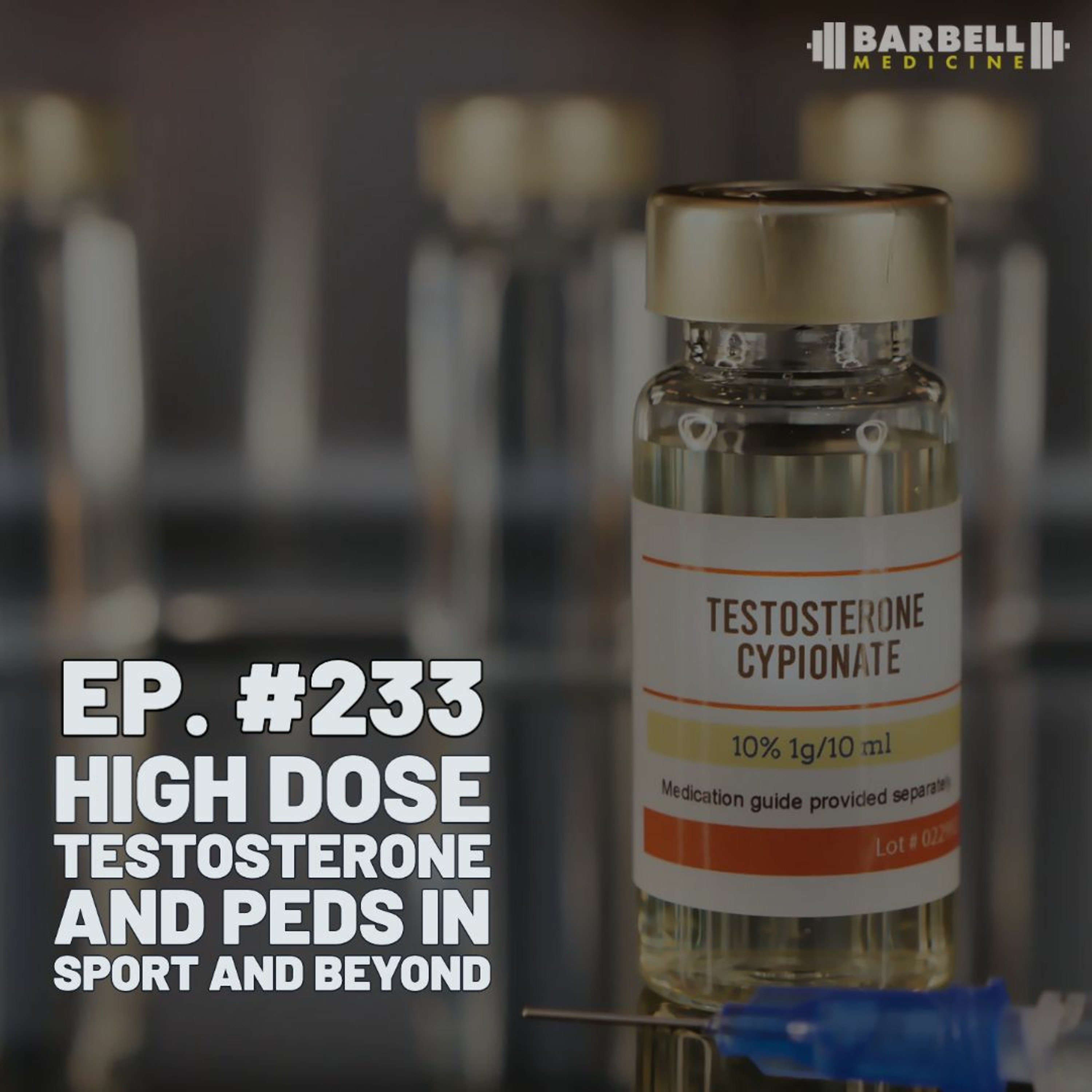 Episode 233: High Dose Testosterone and PEDs in Sport and Beyond