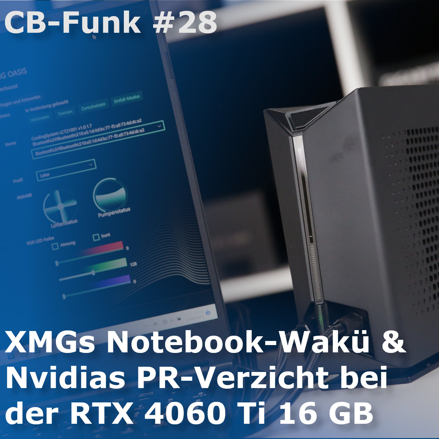 #28 XMGs Notebook-Wakü und Nvidias 4060-Ti-16-GB-PR-Verzicht