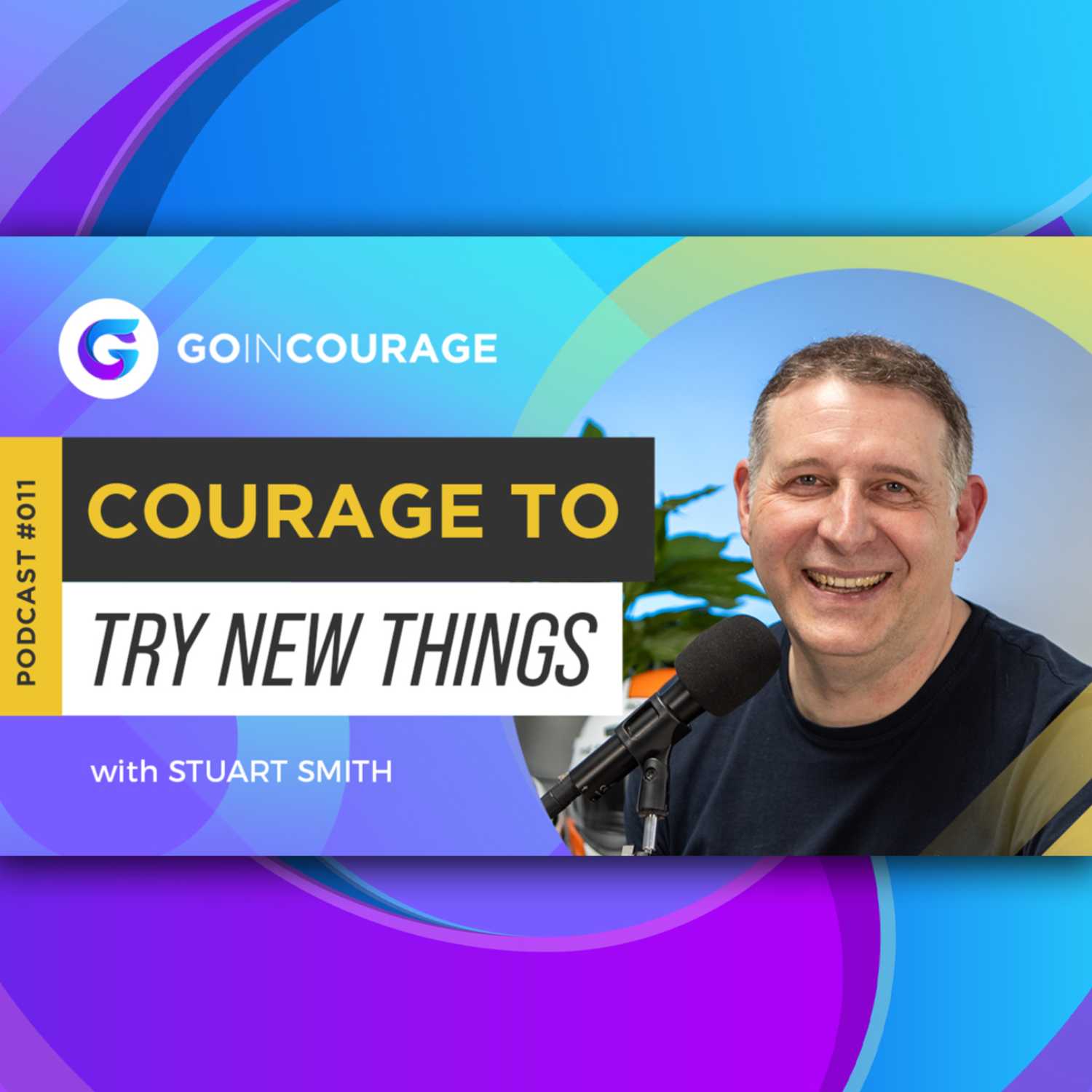 Courage to try New Things | Stuart Smith | Go In Courage Podcast 011