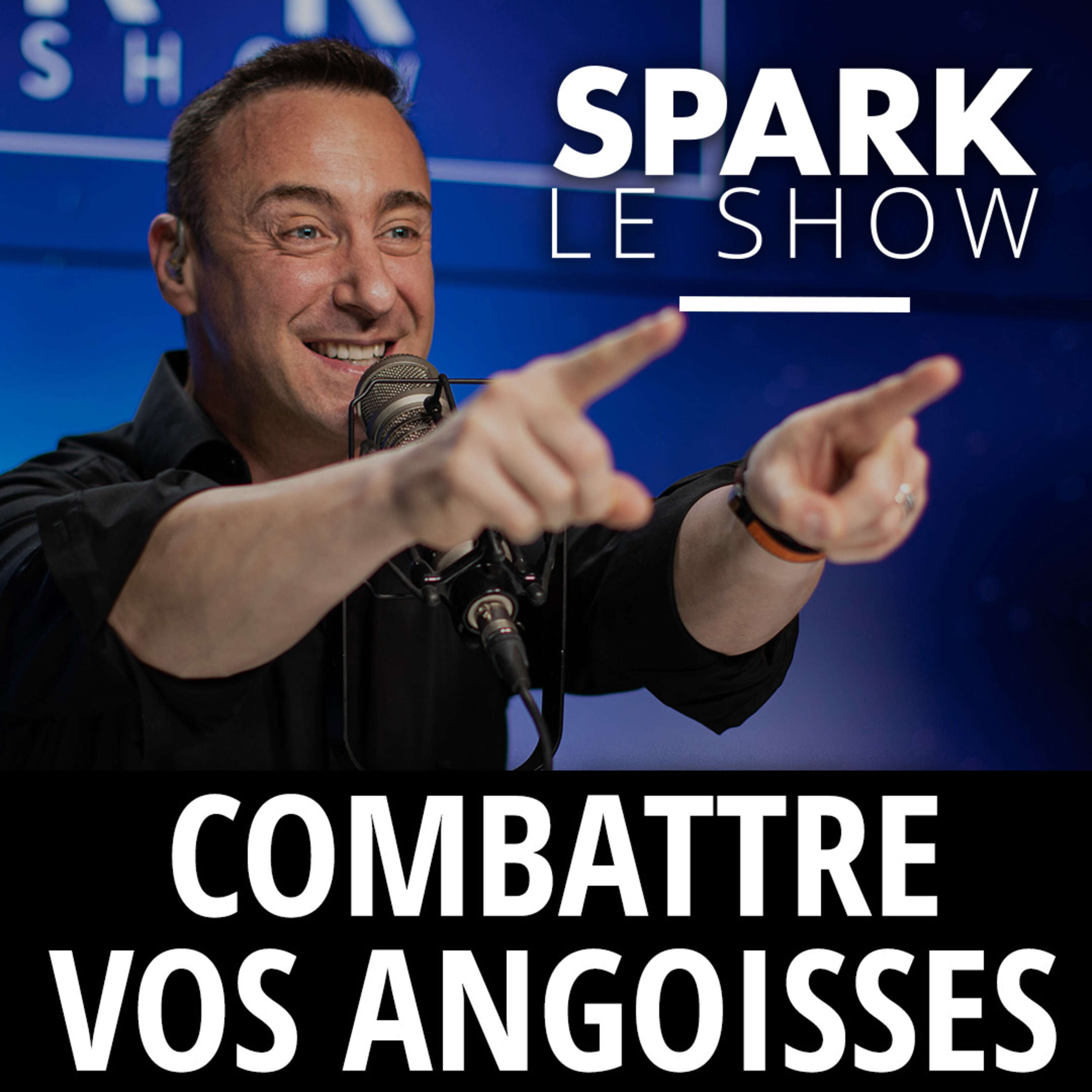 SPARK LE SHOW : Vos angoisses vous rendent plus forts