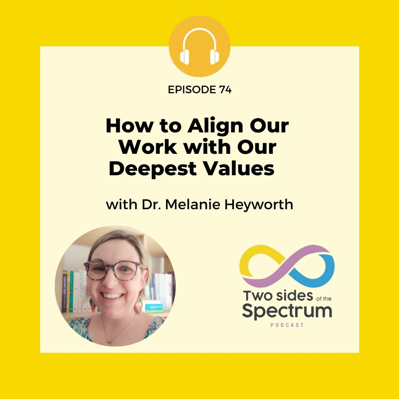 How to Align Our Work with Our Deepest Values with Dr. Melanie Heyworth