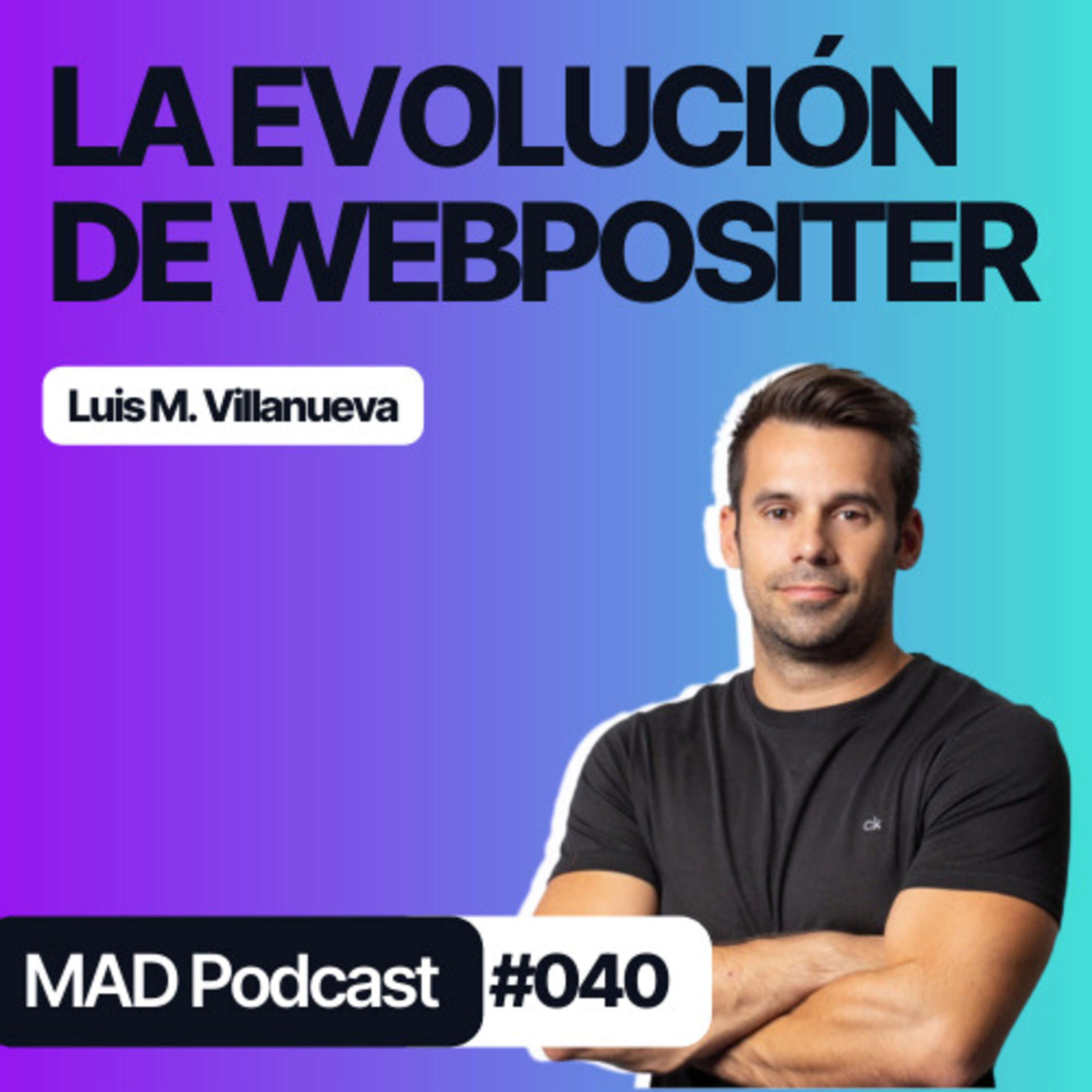 La EVOLUCIÓN del grupo WEBPOSITER a lo largo de 23 años con Luis M. Villanueva - MAD Podcast 040